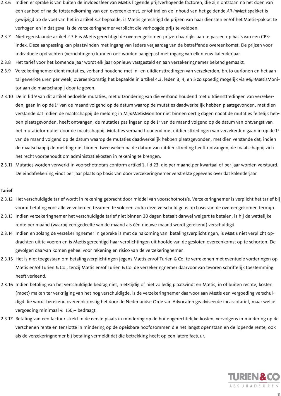 2 bepaalde, is Mætis gerechtigd de prijzen van haar diensten en/of het Mætis-pakket te verhogen en in dat geval is de verzekeringnemer verplicht die verhoogde prijs te voldoen. 2.3.