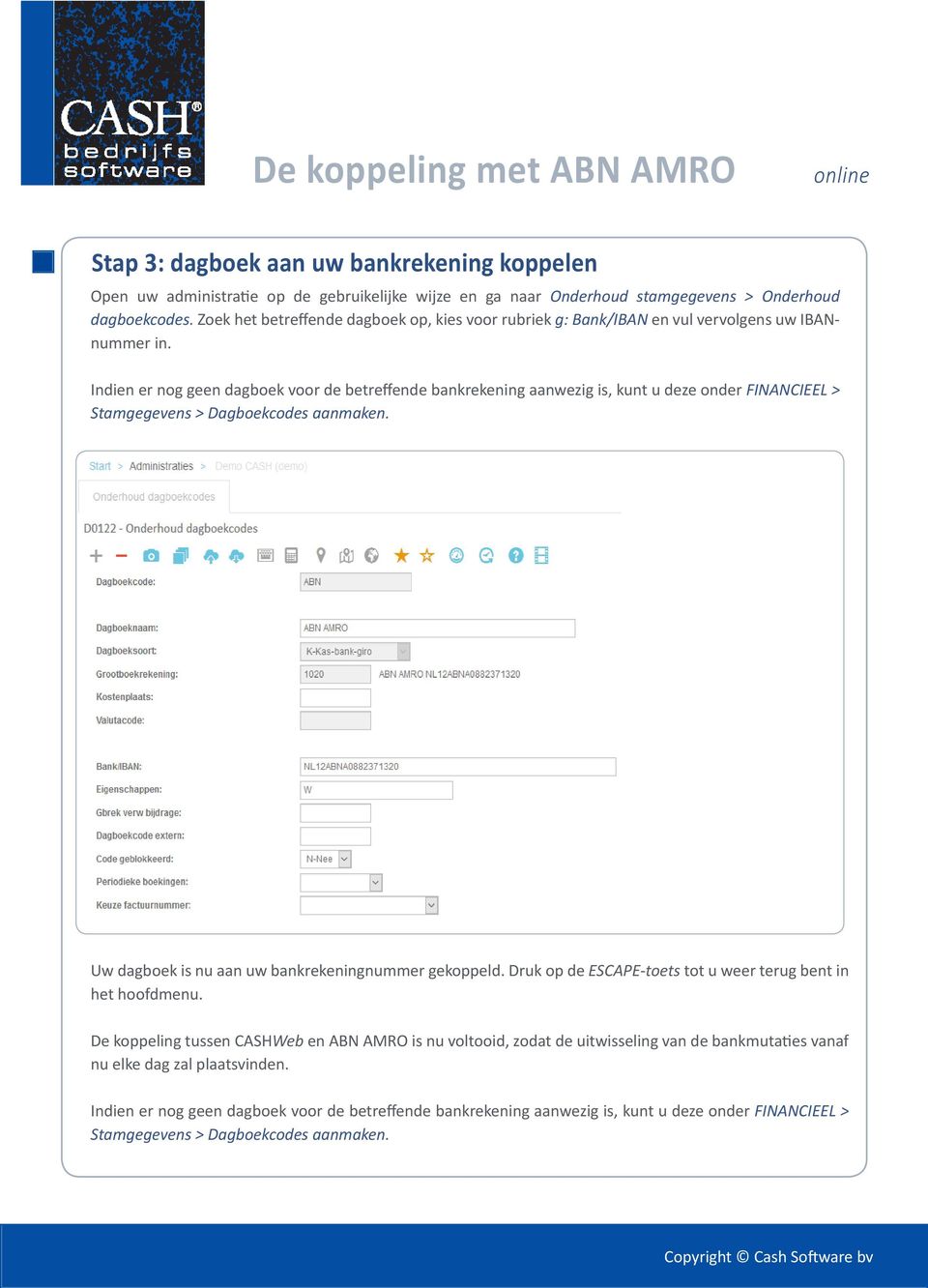 Indien er nog geen dagboek voor de betreffende bankrekening aanwezig is, kunt u deze onder FINANCIEEL > Stamgegevens > Dagboekcodes aanmaken. Uw dagboek is nu aan uw bankrekeningnummer gekoppeld.