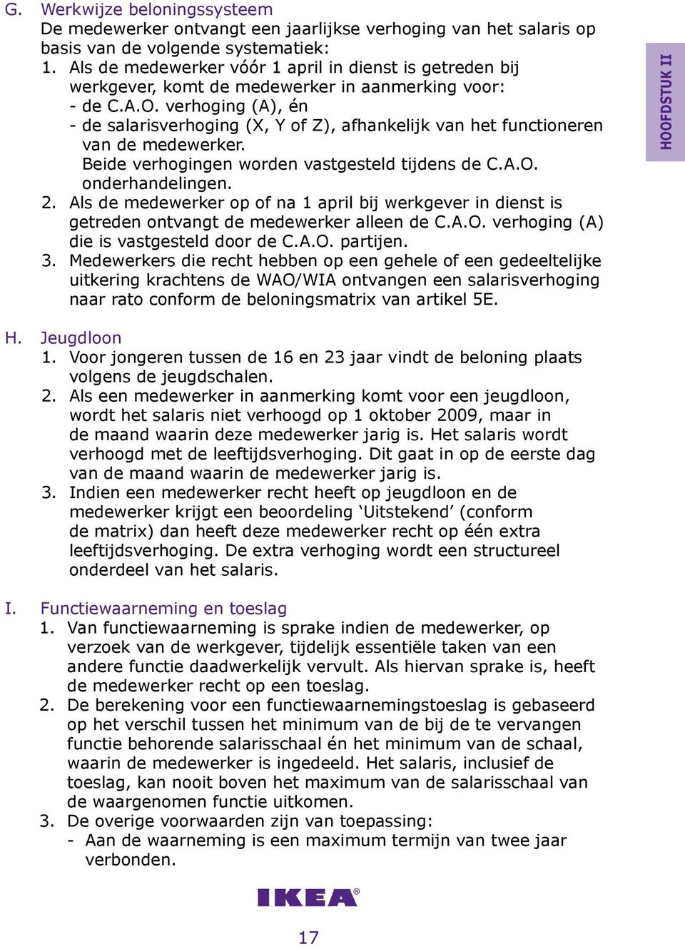 verhoging (A), én - de salarisverhoging (X, Y of Z), afhankelijk van het functioneren van de medewerker. Beide verhogingen worden vastgesteld tijdens de C.A.O. onderhandelingen. 2.