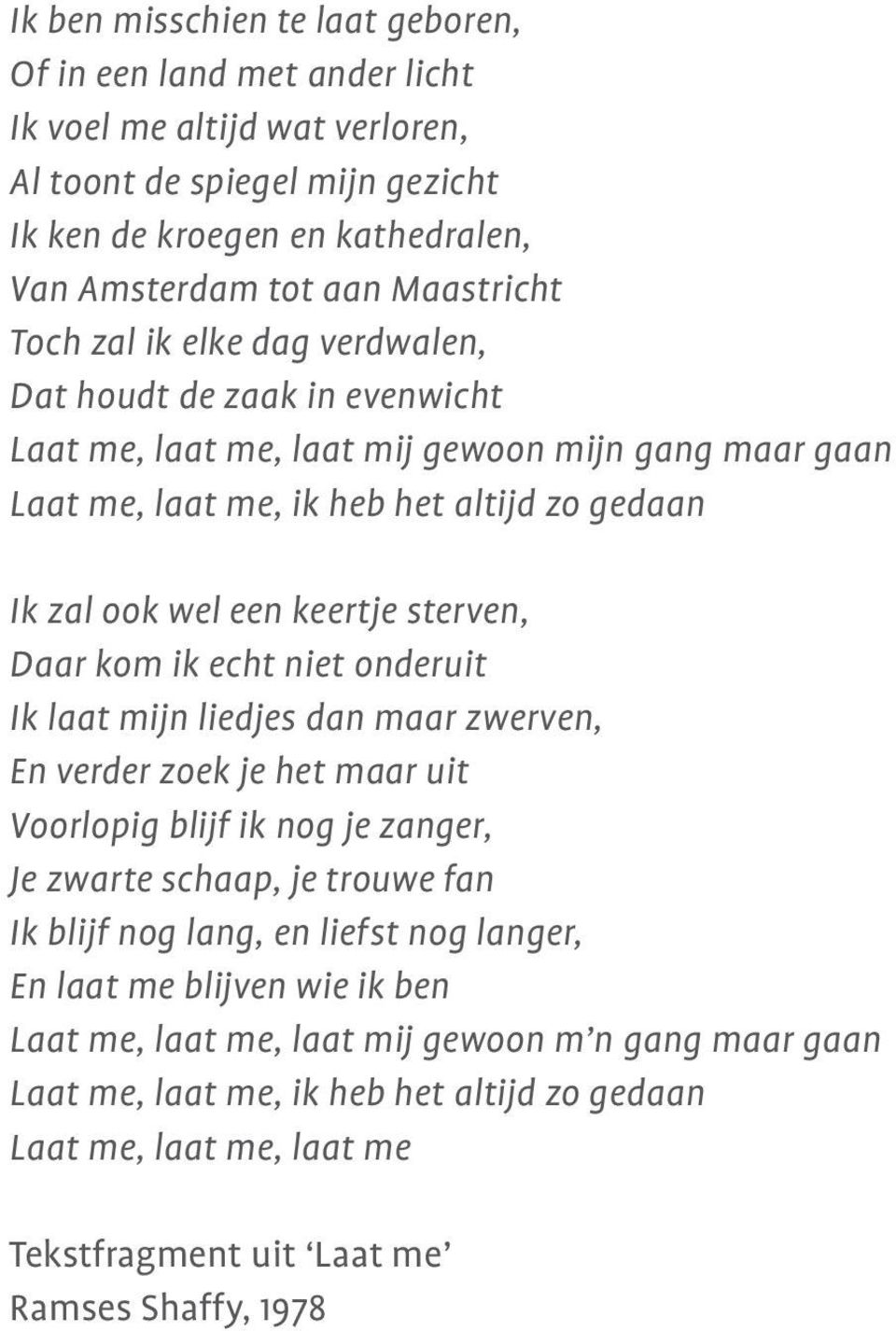 Daar kom ik echt niet onderuit Ik laat mijn liedjes dan maar zwerven, En verder zoek je het maar uit Voorlopig blijf ik nog je zanger, Je zwarte schaap, je trouwe fan Ik blijf nog lang, en liefst nog