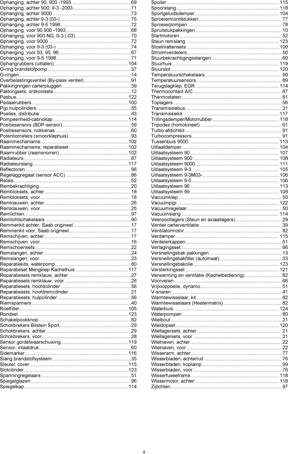 ..104 O-ring brandstofpomp...37 O-ringen...14 Overbelastingsventiel (By-pass ventiel)...91 Pakkingringen carterpluggen...39 Pakkingsets, ontkoolsets...12 Pasbus...122 Pedaalrubbers.