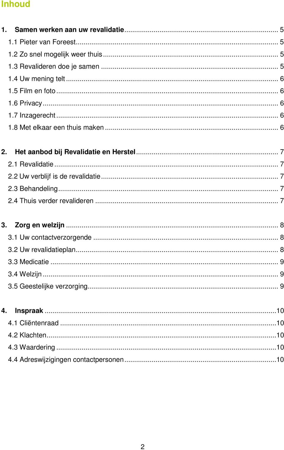 .. 7 2.3 Behandeling... 7 2.4 Thuis verder revalideren... 7 3. Zorg en welzijn... 8 3.1 Uw contactverzorgende... 8 3.2 Uw revalidatieplan... 8 3.3 Medicatie... 9 3.4 Welzijn.