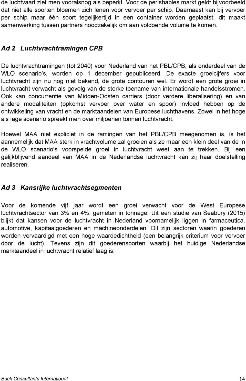 Ad 2 Luchtvrachtramingen CPB De luchtvrachtramingen (tot 2040) voor Nederland van het PBL/CPB, als onderdeel van de WLO scenario s, worden op 1 december gepubliceerd.