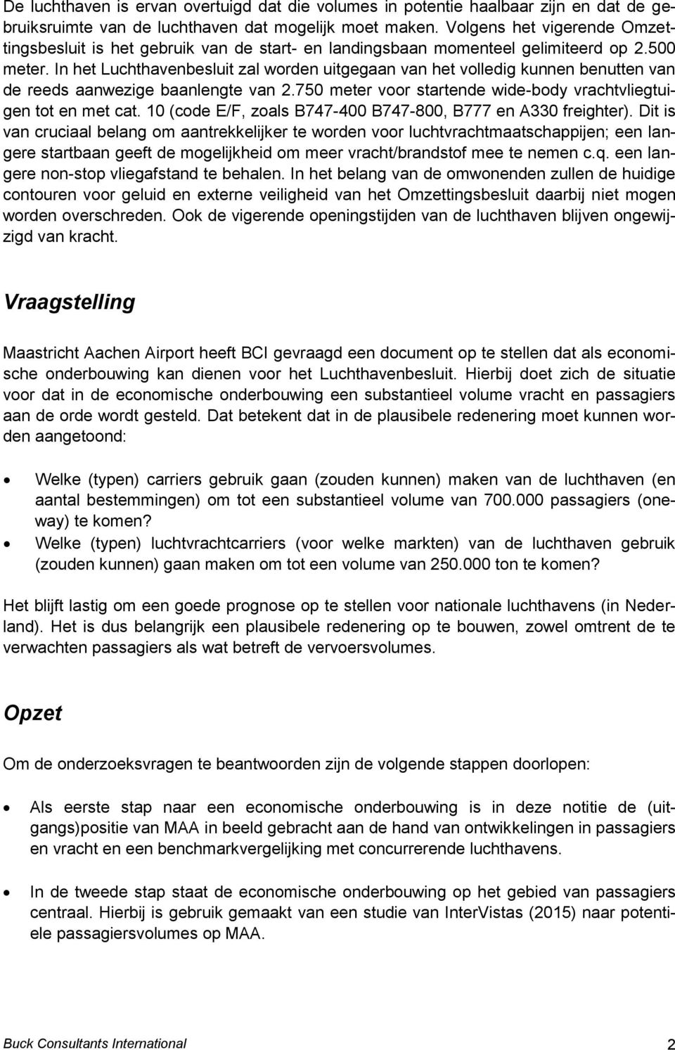 In het Luchthavenbesluit zal worden uitgegaan van het volledig kunnen benutten van de reeds aanwezige baanlengte van 2.750 meter voor startende wide-body vrachtvliegtuigen tot en met cat.