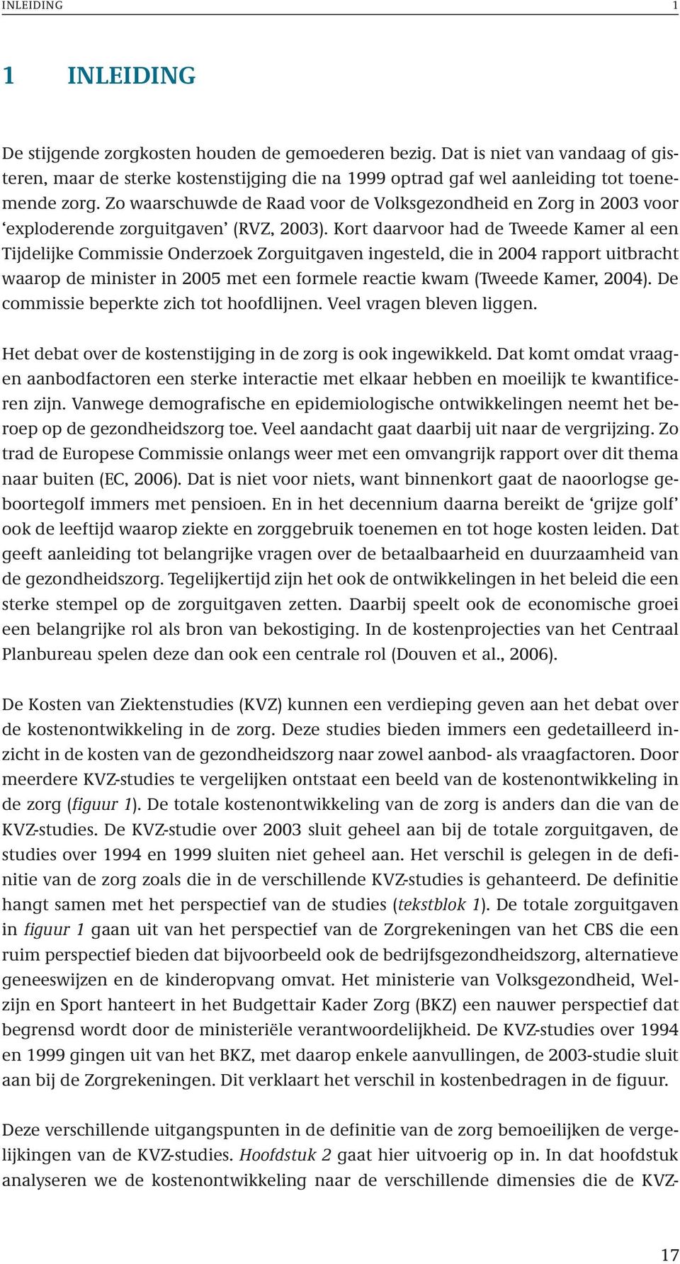 Zo waarschuwde de Raad voor de Volksgezondheid en Zorg in 2003 voor exploderende zorguitgaven (RVZ, 2003).