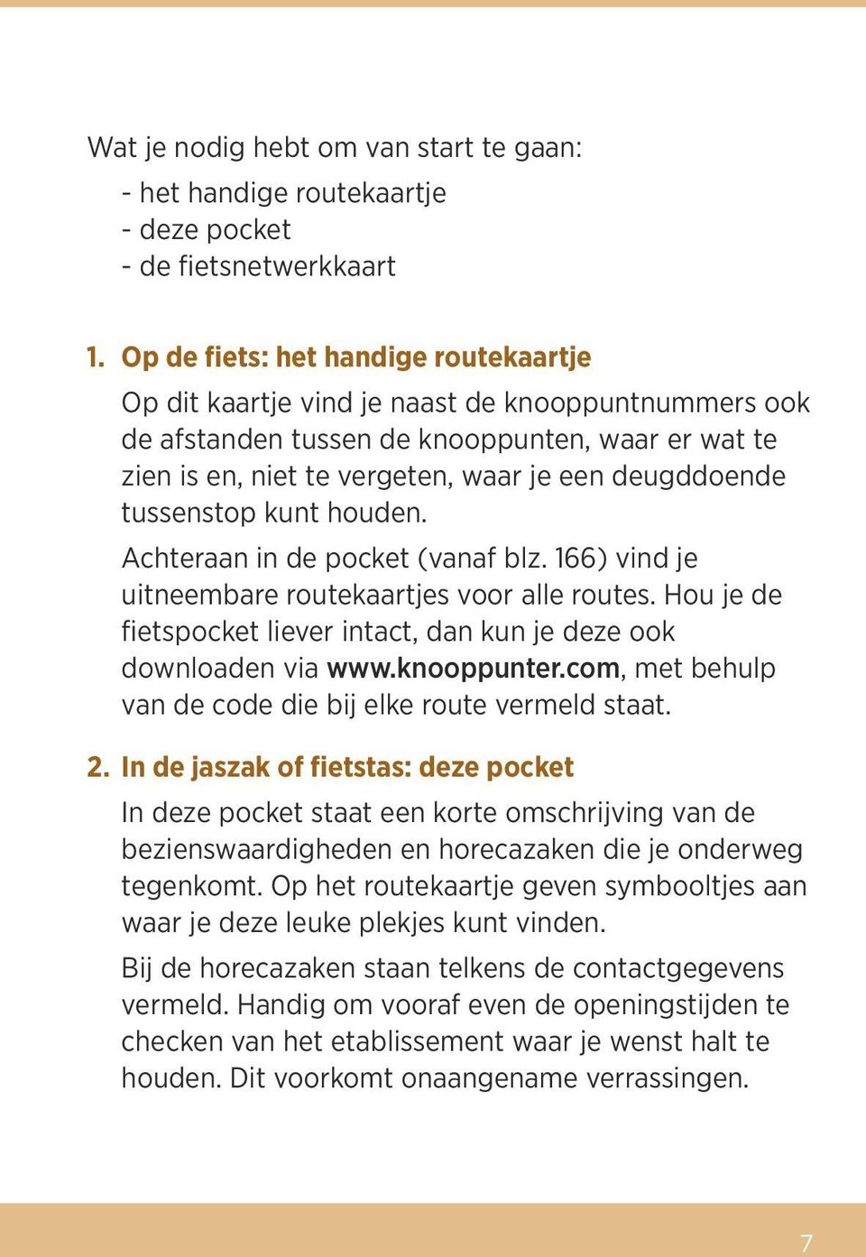 tussenstop kunt houden. Achteraan in de pocket (vanaf blz. 166) vind je uitneembare routekaartjes voor alle routes. Hou je de fietspocket liever intact, dan kun je deze ook downloaden via www.