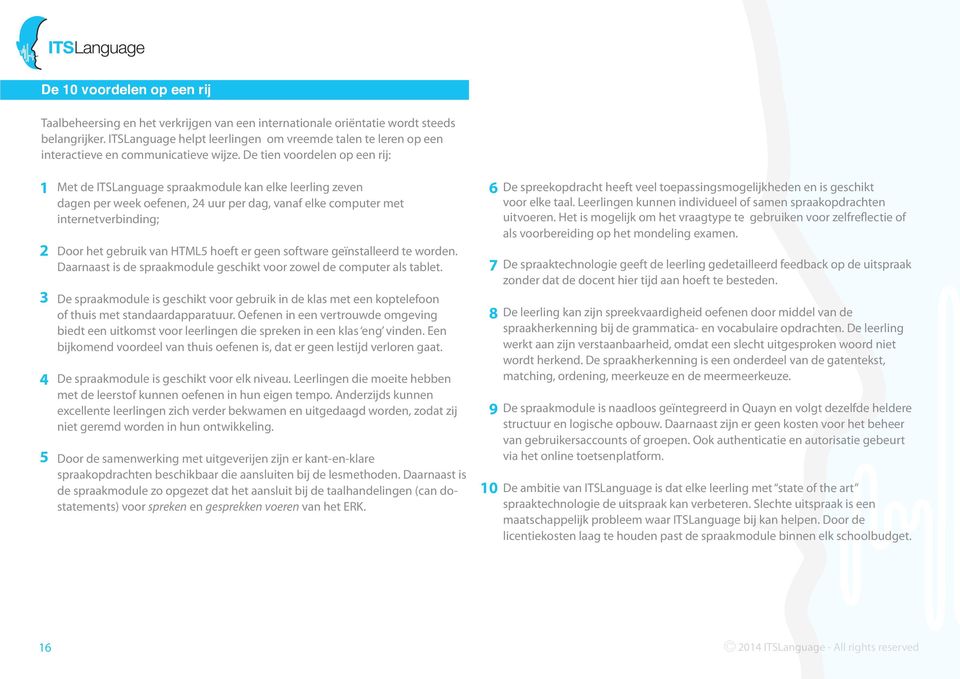 De tien voordelen op een rij: 1 2 3 4 5 Met de ITSLanguage spraakmodule kan elke leerling zeven dagen per week oefenen, 24 uur per dag, vanaf elke computer met internetverbinding; Door het gebruik