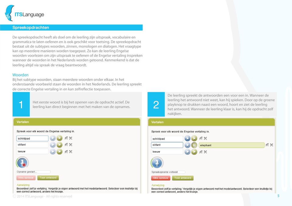 Zo kan de leerling Engelse woorden voorlezen om zijn uitspraak te oefenen of de Engelse vertaling inspreken wanneer de woorden in het Nederlands worden getoond.