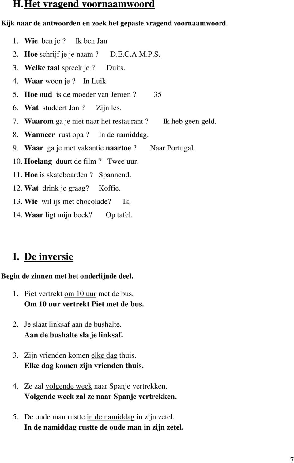 Waar ga je met vakantie naartoe? Naar Portugal. 10. Hoelang duurt de film? Twee uur. 11. Hoe is skateboarden? Spannend. 12. Wat drink je graag? Koffie. 13. Wie wil ijs met chocolade? Ik. 14.