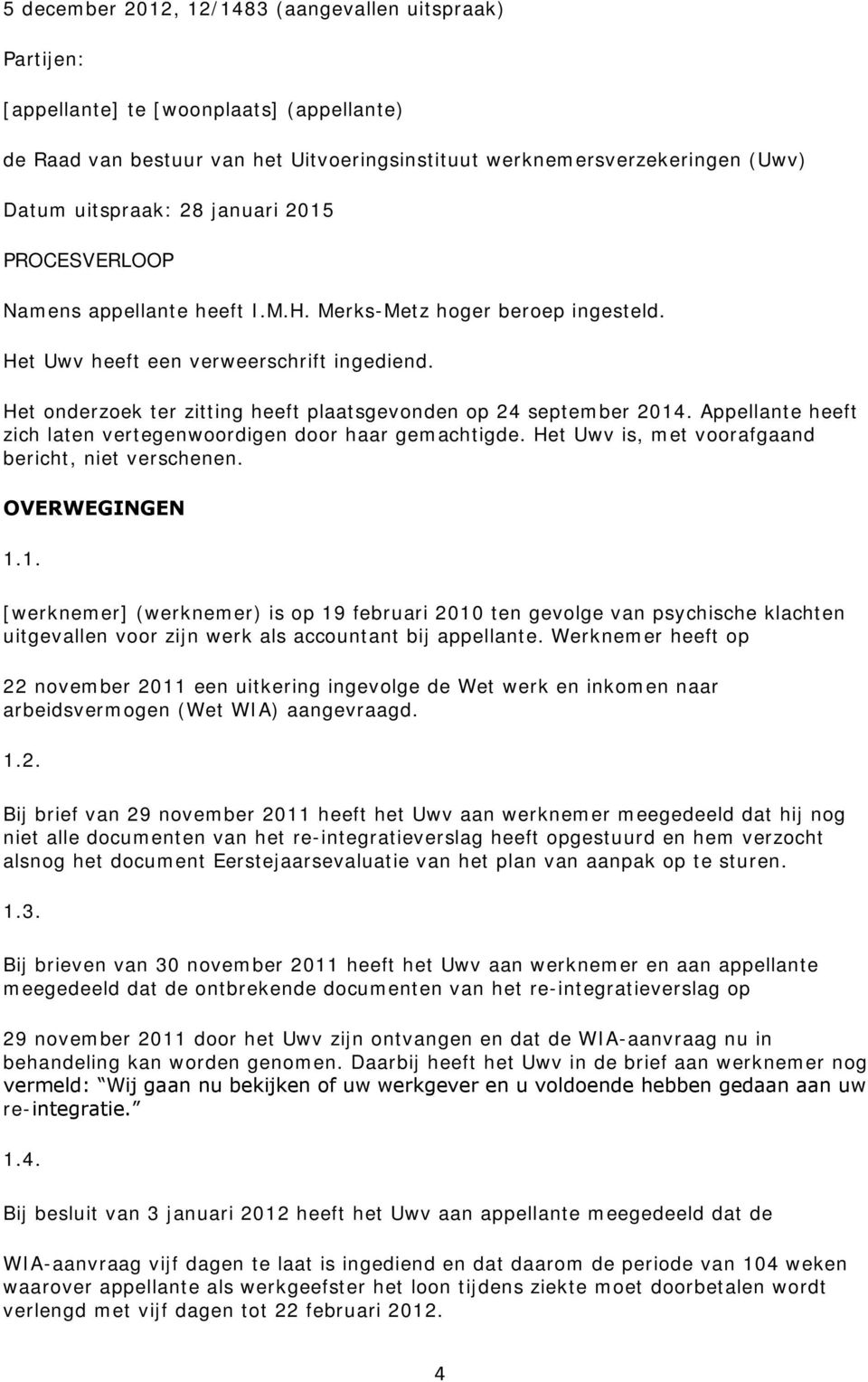 Het onderzoek ter zitting heeft plaatsgevonden op 24 september 2014. Appellante heeft zich laten vertegenwoordigen door haar gemachtigde. Het Uwv is, met voorafgaand bericht, niet verschenen.