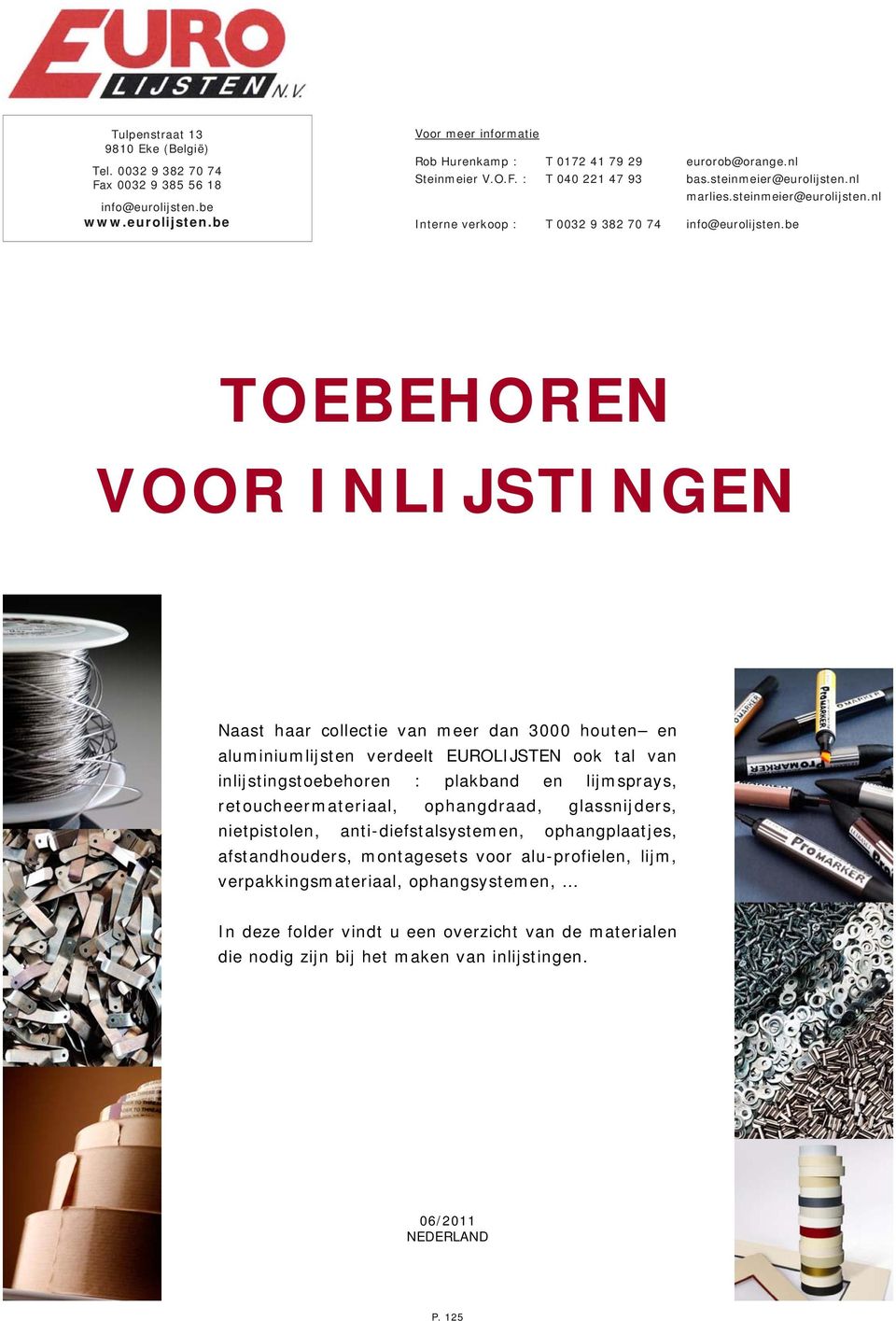 be TOEBEHOREN VOOR INLIJSTINGEN Naast haar collectie van meer dan 3000 houten en aluminiumlijsten verdeelt EUROLIJSTEN ook tal van inlijstingstoebehoren : plakband en lijmsprays, retoucheermateriaal,