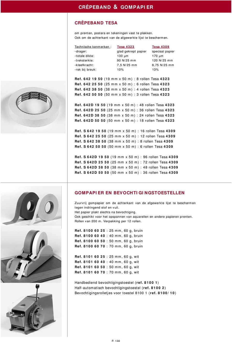 bij breuk: 10% 13% Ref. 642 19 50 (19 mm x 50 m) : 8 rollen Tesa 4323 Ref. 642 25 50 (25 mm x 50 m) : 6 rollen Tesa 4323 Ref. 642 38 50 (38 mm x 50 m) : 4 rollen Tesa 4323 Ref.