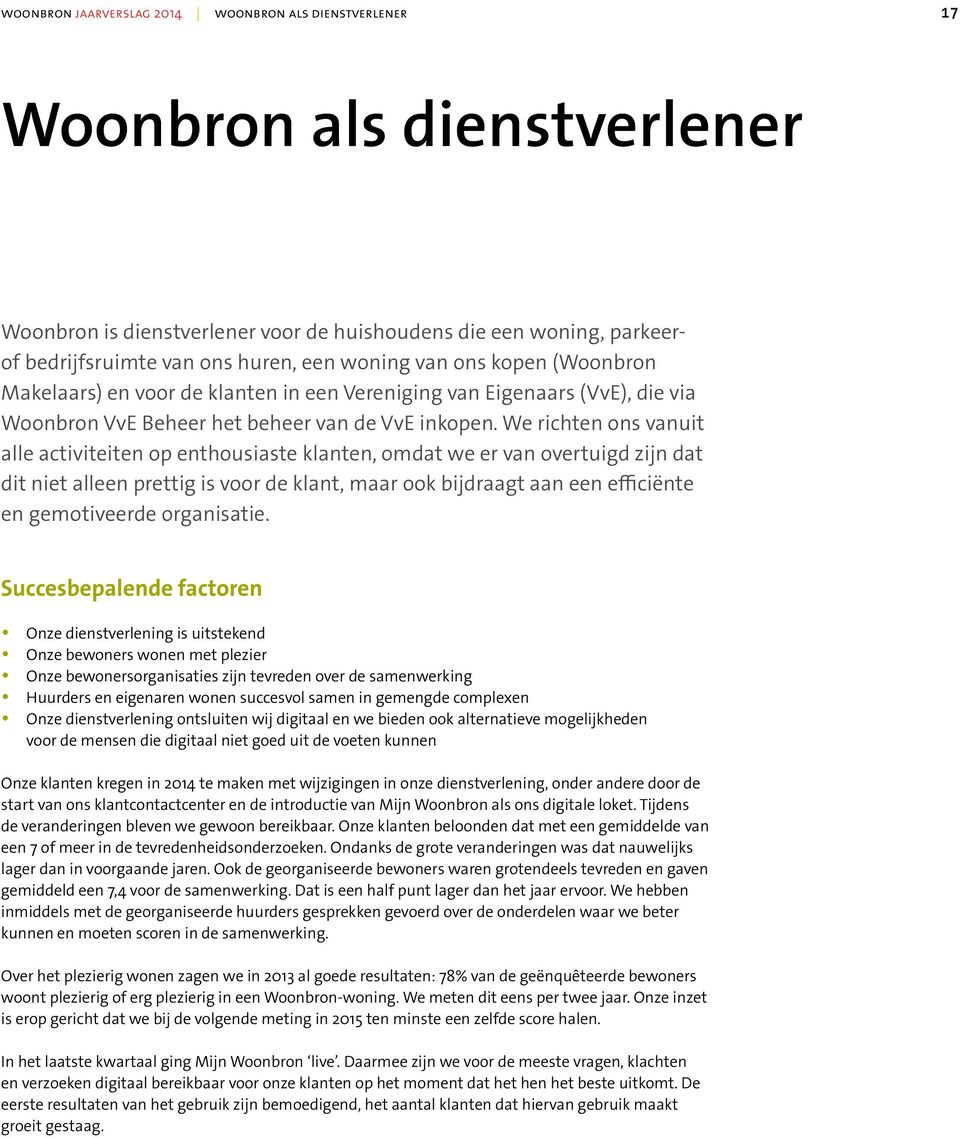 We richten ons vanuit alle activiteiten op enthousiaste klanten, omdat we er van overtuigd zijn dat dit niet alleen prettig is voor de klant, maar ook bijdraagt aan een efficiënte en gemotiveerde