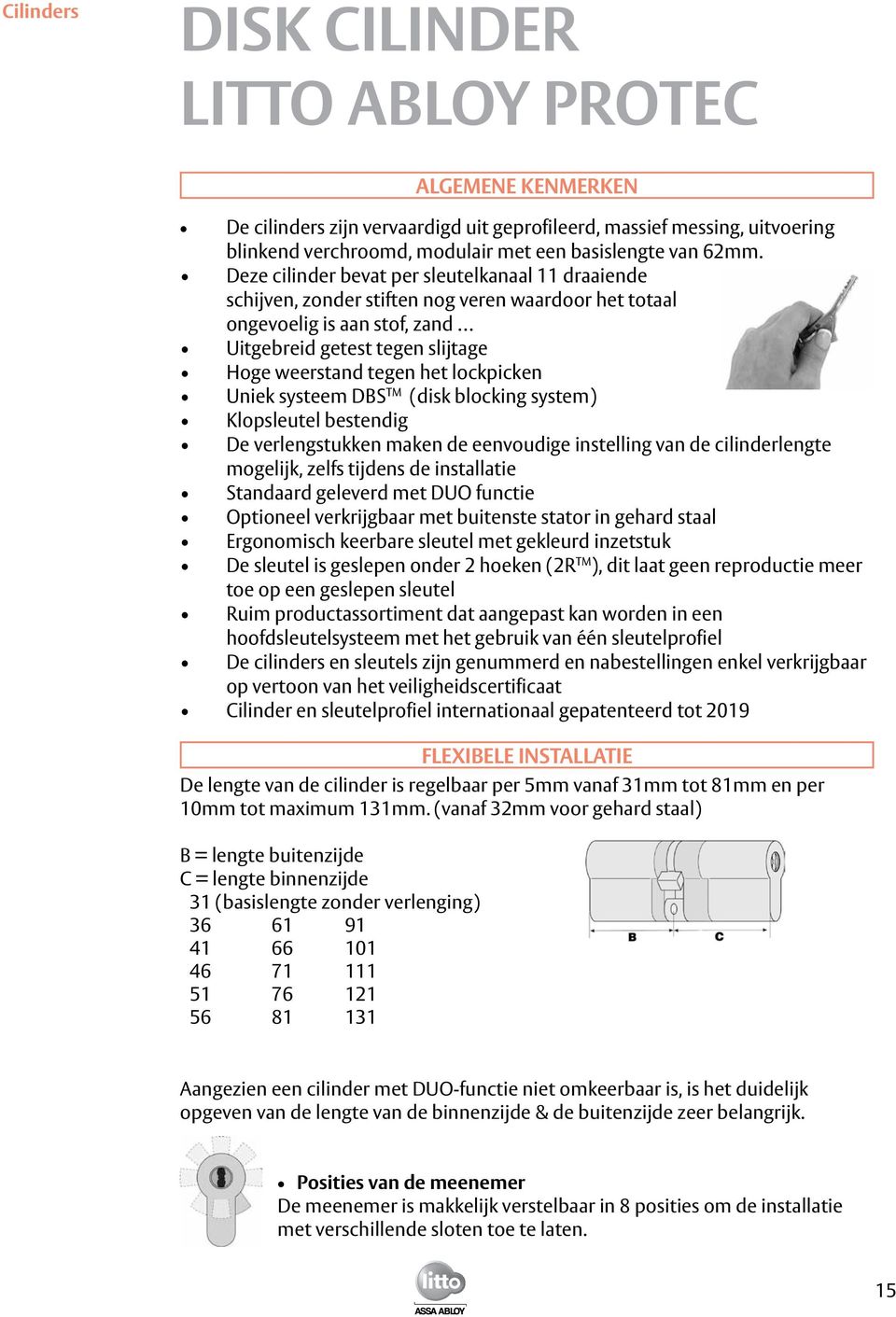 lockpicken Uniek systeem DBS TM (disk blocking system) Klopsleutel bestendig De verlengstukken maken de eenvoudige instelling van de cilinderlengte mogelijk, zelfs tijdens de installatie Standaard