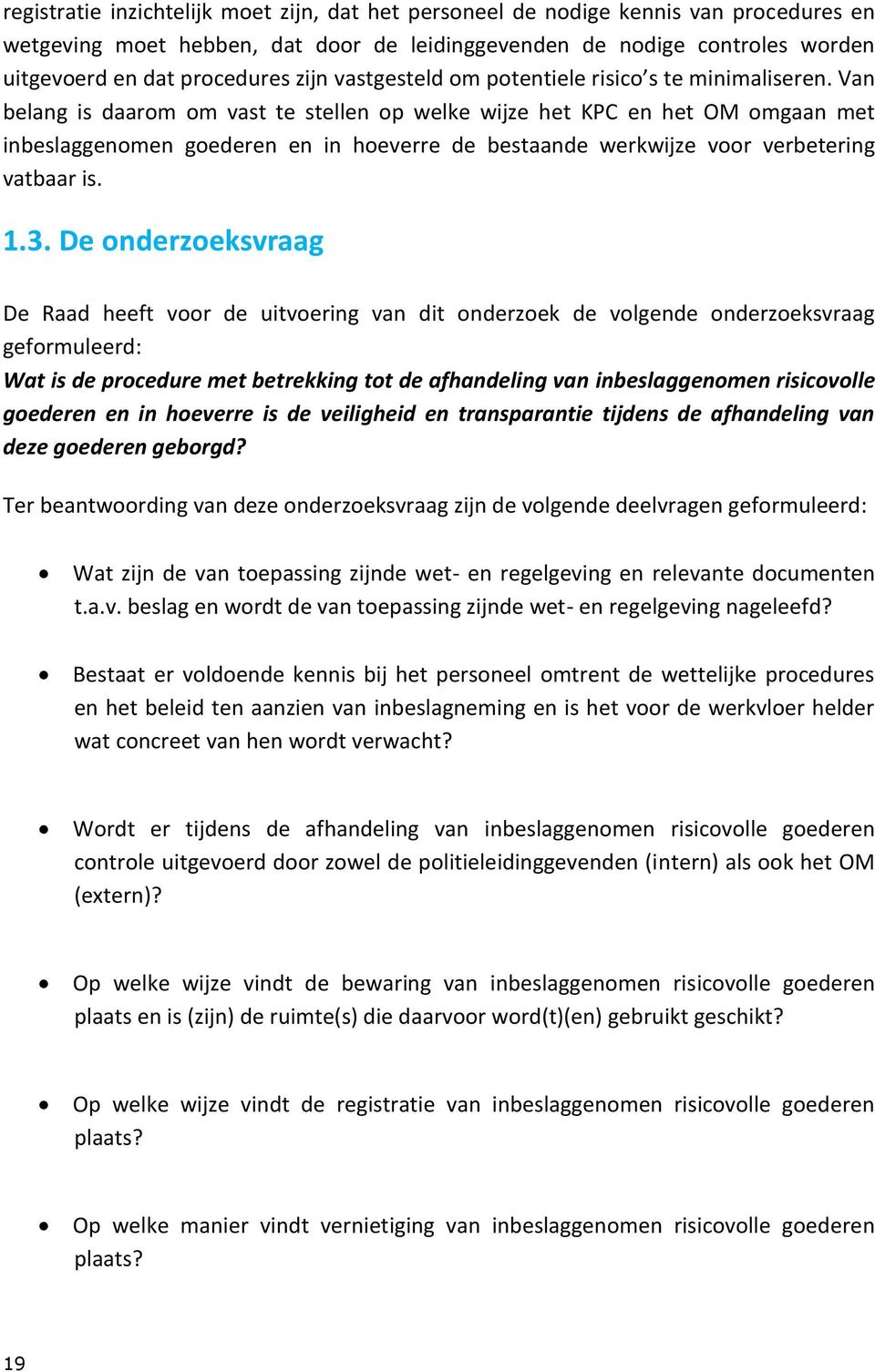 Van belang is daarom om vast te stellen op welke wijze het KPC en het OM omgaan met inbeslaggenomen goederen en in hoeverre de bestaande werkwijze voor verbetering vatbaar is. 1.3.