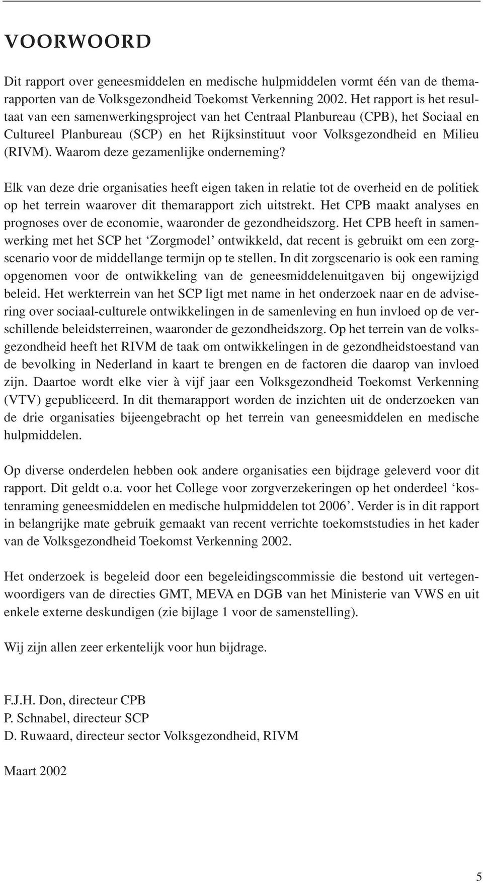 Waarom deze gezamenlijke onderneming? Elk van deze drie organisaties heeft eigen taken in relatie tot de overheid en de politiek op het terrein waarover dit themarapport zich uitstrekt.