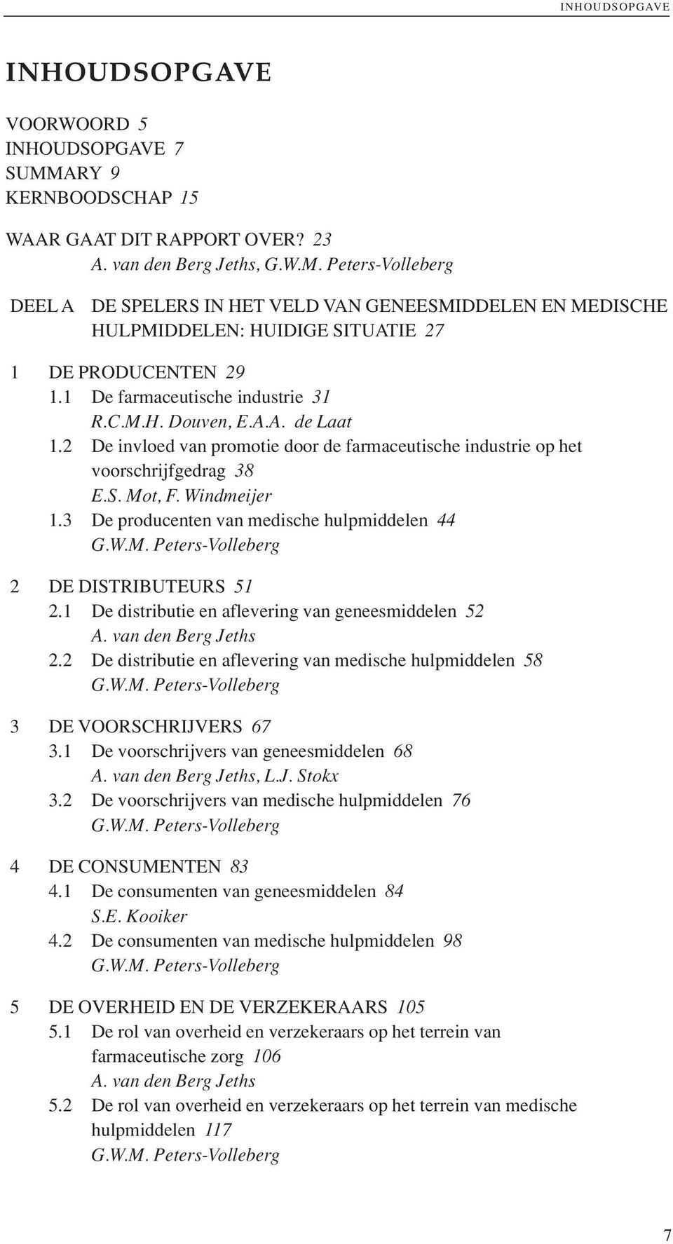 3 De producenten van medische hulpmiddelen 44 G.W.M. Peters-Volleberg 2 DE DISTRIBUTEURS 51 2.1 De distributie en aflevering van geneesmiddelen 52 A. van den Berg Jeths 2.