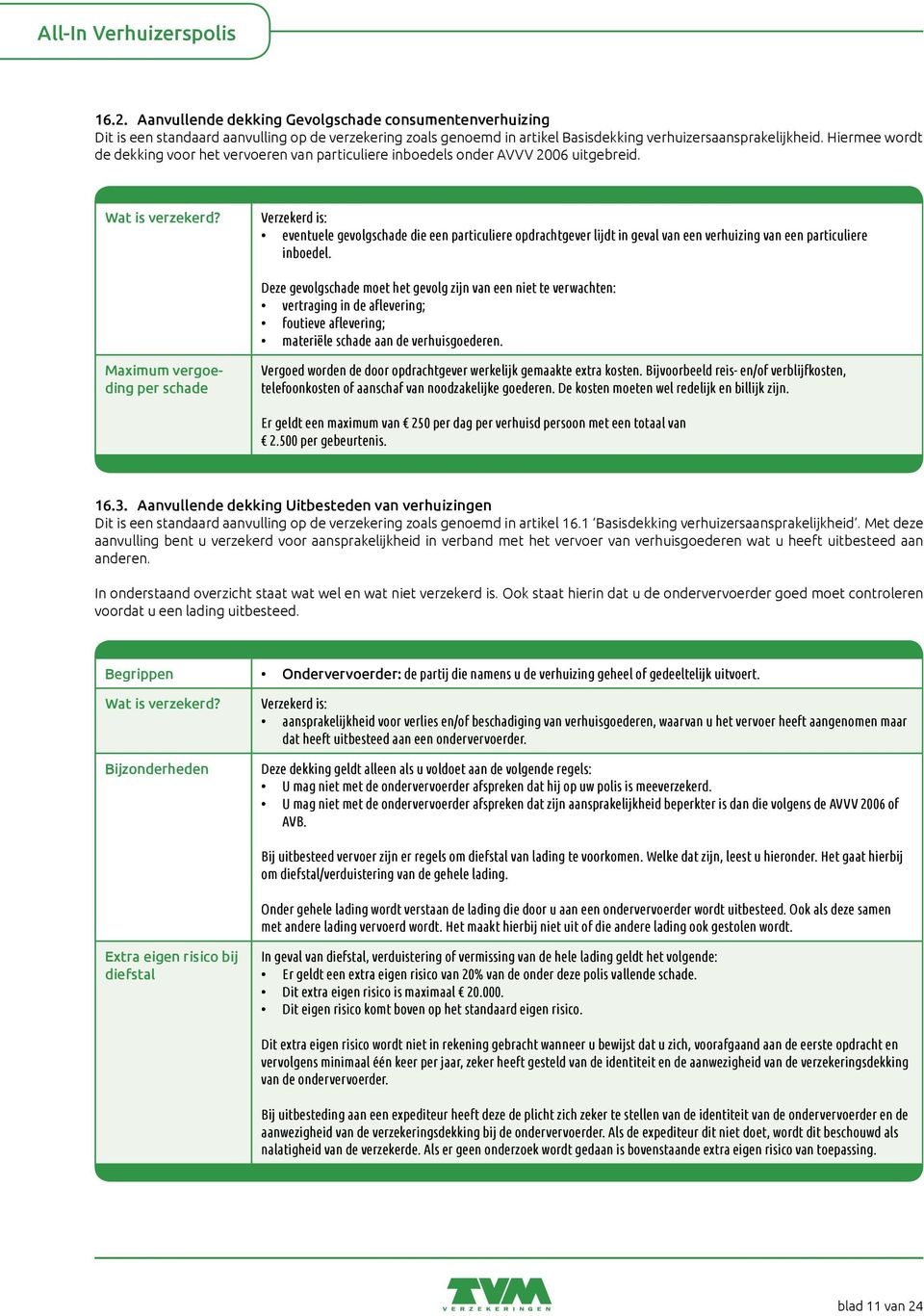 Verzekerd is: eventuele gevolgschade die een particuliere opdrachtgever lijdt in geval van een verhuizing van een particuliere inboedel.