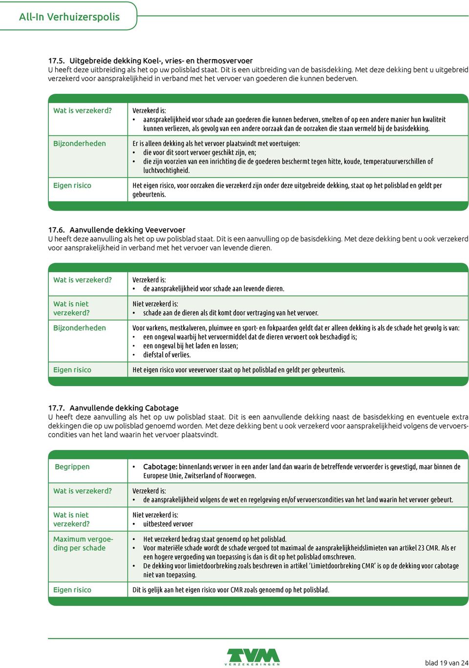 Bijzonderheden Eigen risico Verzekerd is: aansprakelijkheid voor schade aan goederen die kunnen bederven, smelten of op een andere manier hun kwaliteit kunnen verliezen, als gevolg van een andere