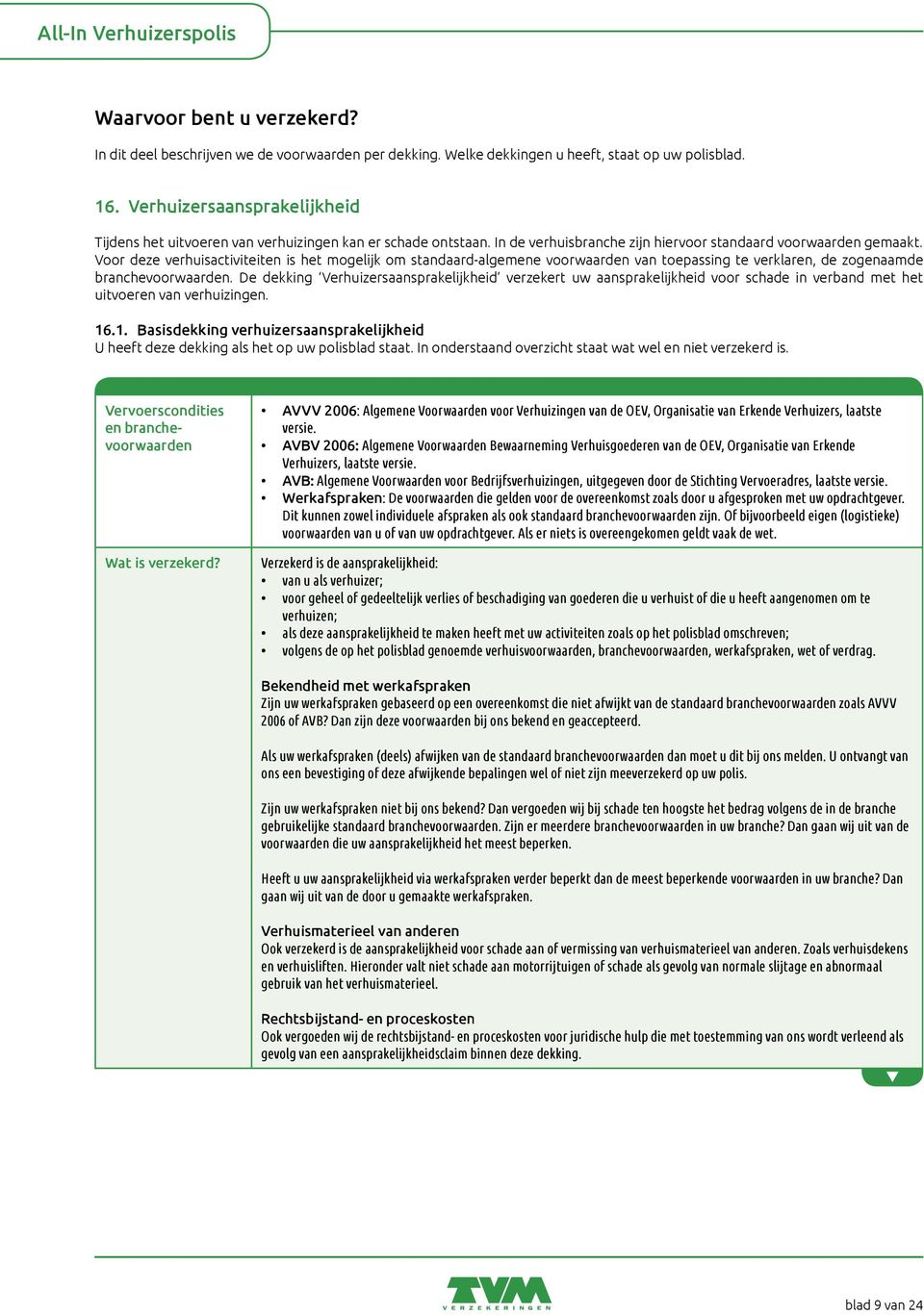 Voor deze verhuisactiviteiten is het mogelijk om standaard-algemene voorwaarden van toepassing te verklaren, de zogenaamde branchevoorwaarden.