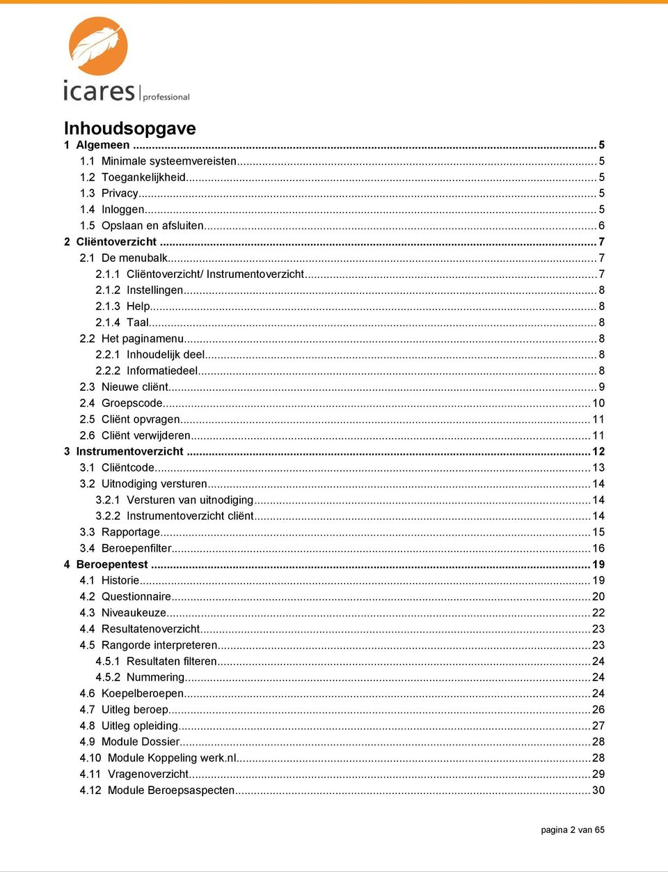 5 Cliënt opvragen... 11 2.6 Cliënt verwijderen... 11 3 Instrumentoverzicht... 12 3.1 Cliëntcode... 13 3.2 Uitnodiging versturen... 14 3.2.1 Versturen van uitnodiging... 14 3.2.2 Instrumentoverzicht cliënt.