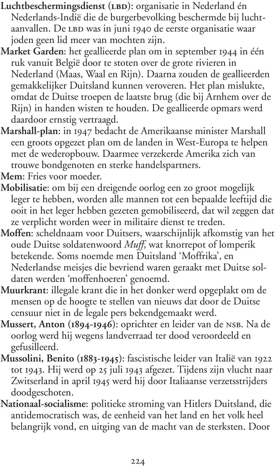 Market Garden: het geallieerde plan om in september 1944 in één ruk vanuit België door te stoten over de grote rivieren in Nederland (Maas, Waal en Rijn).