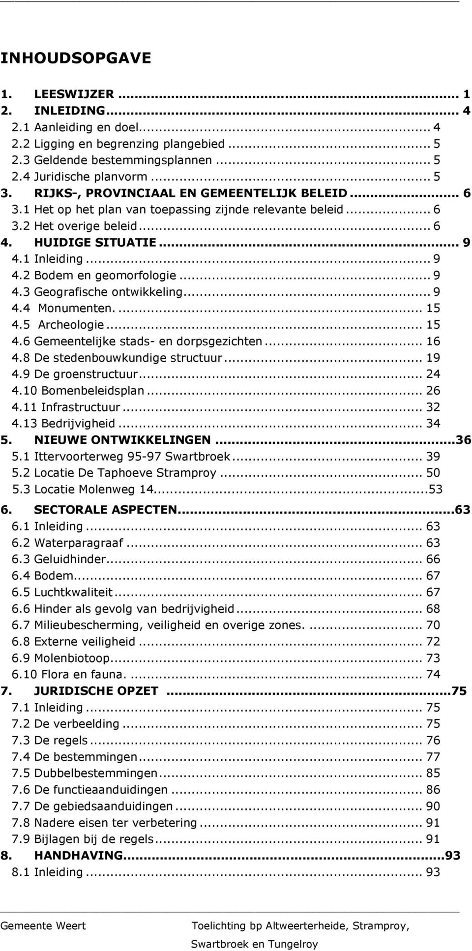 ..9 4.3 Geografische ontwikkeling...9 4.4 Monumenten...15 4.5 Archeologie...15 4.6 Gemeentelijke stads- en dorpsgezichten...16 4.8 De stedenbouwkundige structuur...19 4.9 De groenstructuur...24 4.