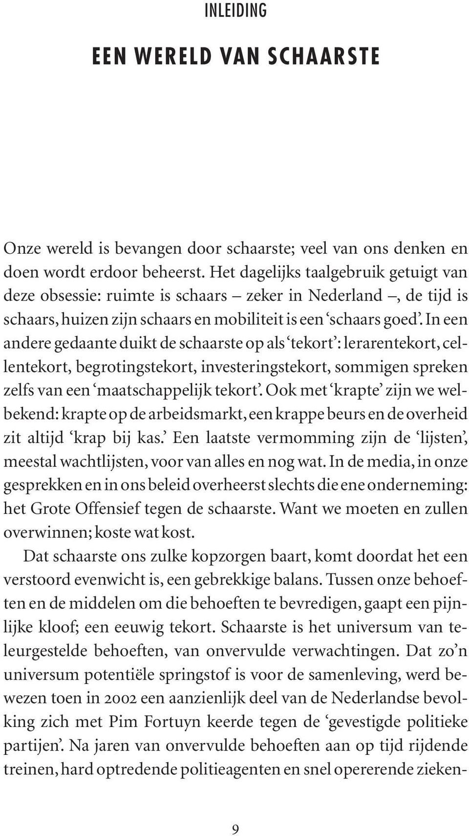 In een andere gedaante duikt de schaarste op als tekort : lerarentekort, cellentekort, begrotingstekort, investeringstekort, sommigen spreken zelfs van een maatschappelijk tekort.