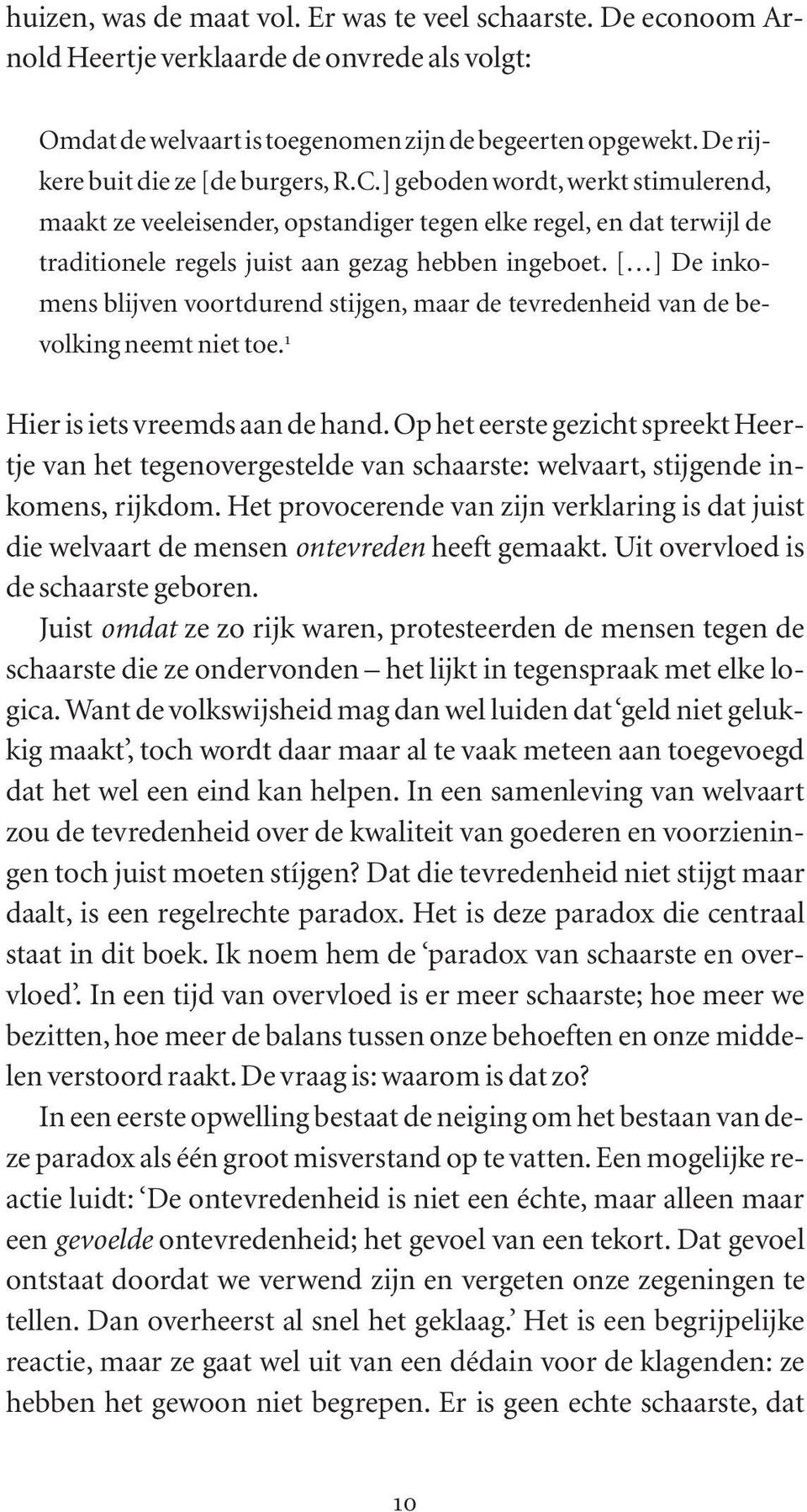 [ ] De inkomens blijven voortdurend stijgen, maar de tevredenheid van de bevolking neemt niet toe. 1 Hier is iets vreemds aan de hand.