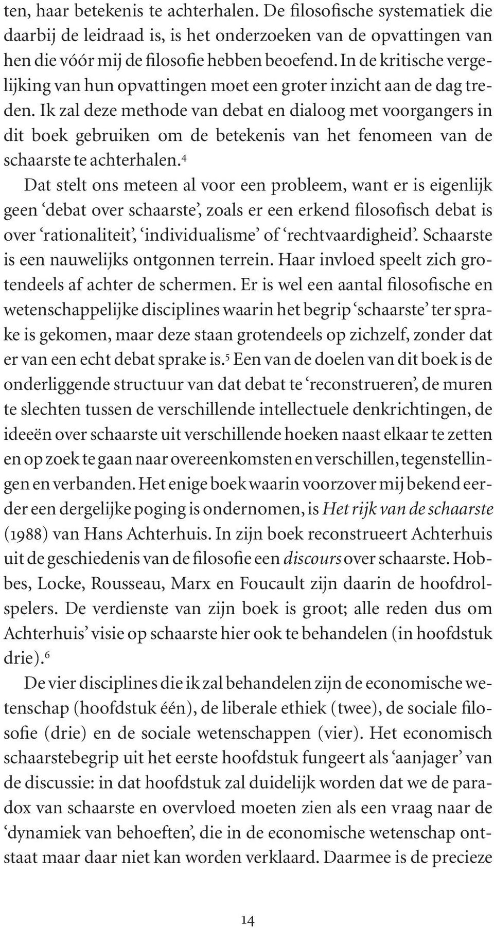 Ik zal deze methode van debat en dialoog met voorgangers in dit boek gebruiken om de betekenis van het fenomeen van de schaarste te achterhalen.