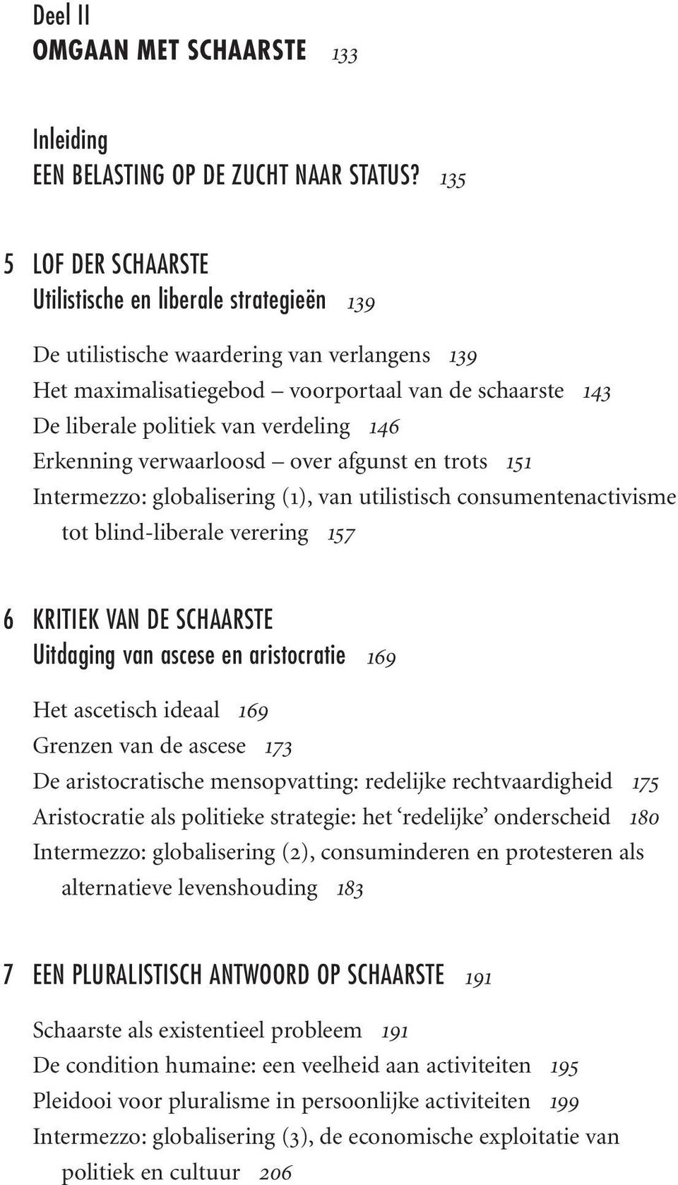 verdeling 146 Erkenning verwaarloosd over afgunst en trots 151 Intermezzo: globalisering (1), van utilistisch consumentenactivisme tot blind-liberale verering 157 6 KRITIEK VAN DE SCHAARSTE Uitdaging