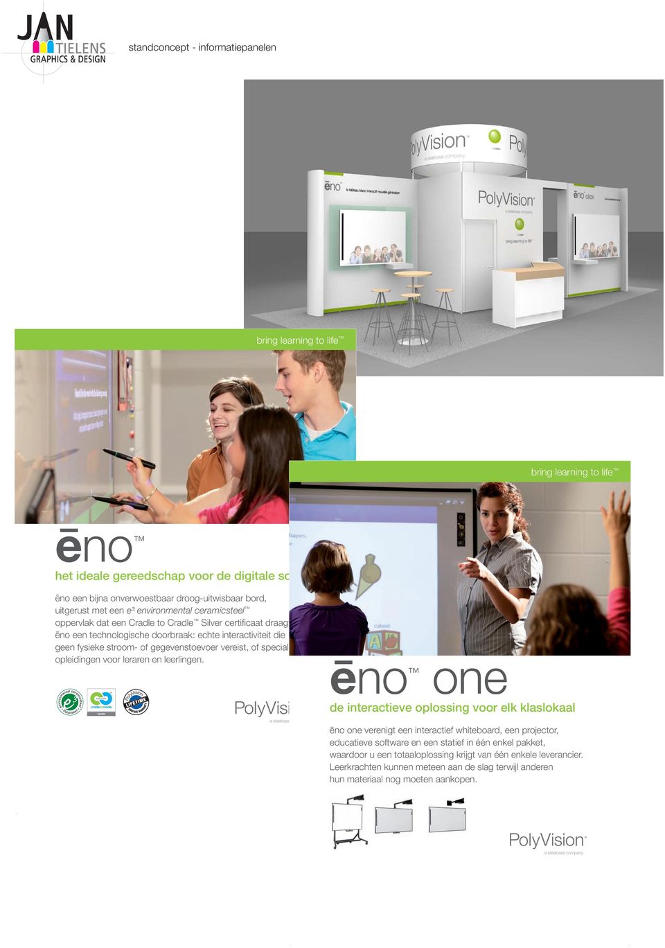 ēno een technologische doorbraak: echte interactiviteit die geen fysieke stroom- of gegevenstoevoer vereist, of speciale opleidingen voor leraren en leerlingen.