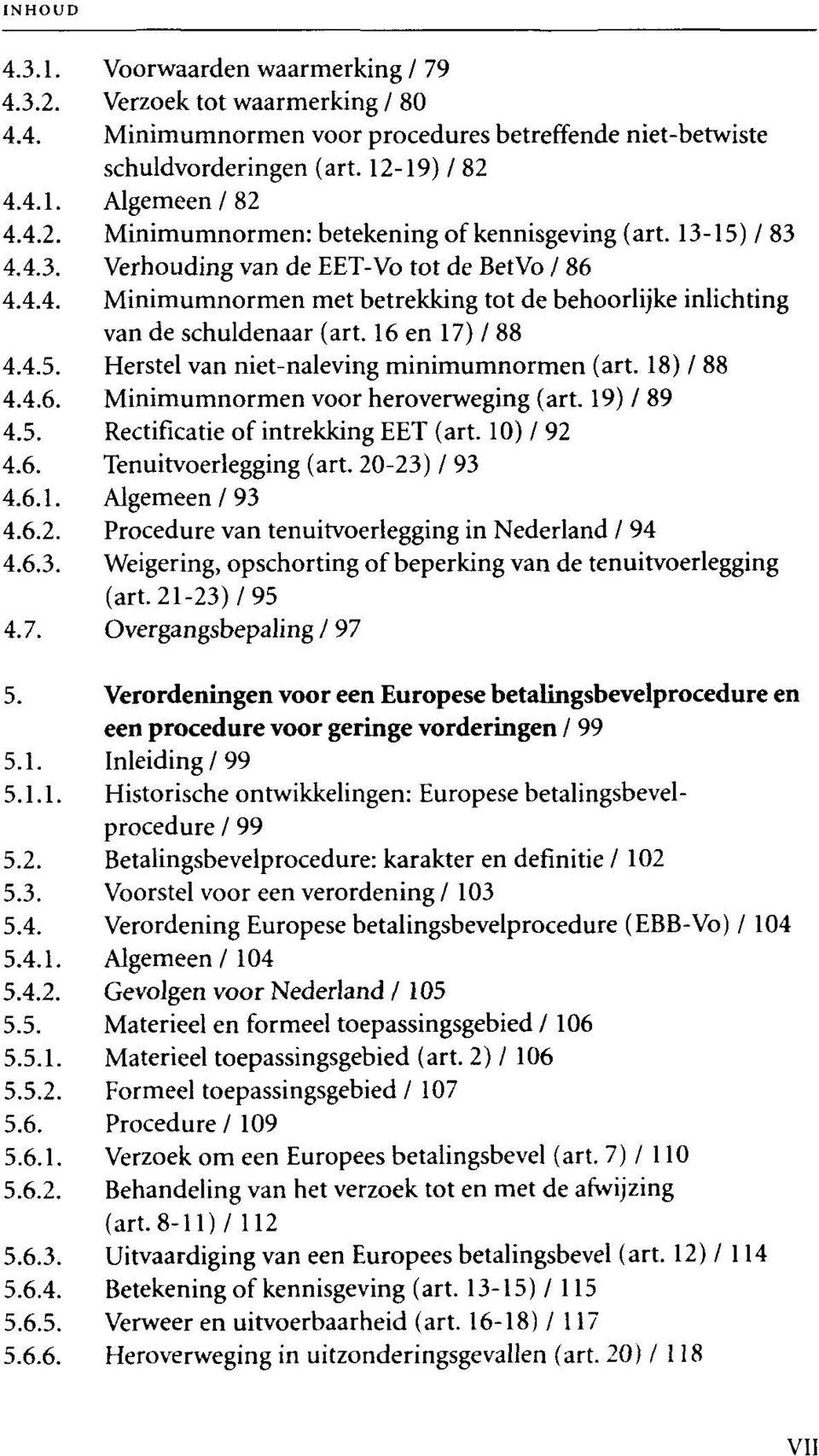 18) / 88 4.4.6. Minimumnormen voor heroverweging (art. 19) / 89 4.5. Rectificatie of intrekking EET (art. 10) / 92 4.6. Tenuitvoerlegging (art. 20-23) / 93 4.6.1. Algemeen/93 4.6.2. Procedure van tenuitvoerlegging in Nederland / 94 4.