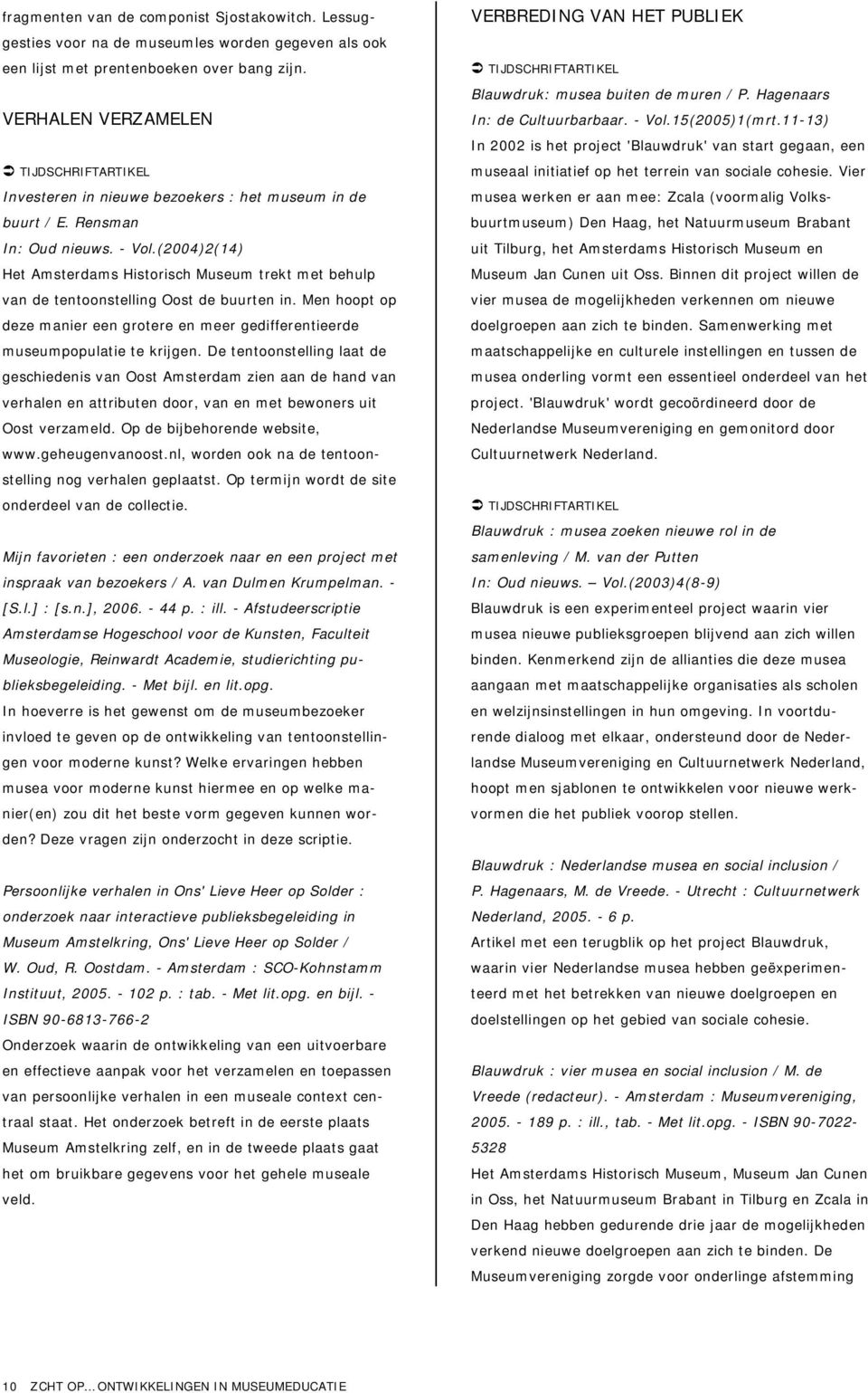 (2004)2(14) Het Amsterdams Historisch Museum trekt met behulp van de tentoonstelling Oost de buurten in. Men hoopt op deze manier een grotere en meer gedifferentieerde museumpopulatie te krijgen.