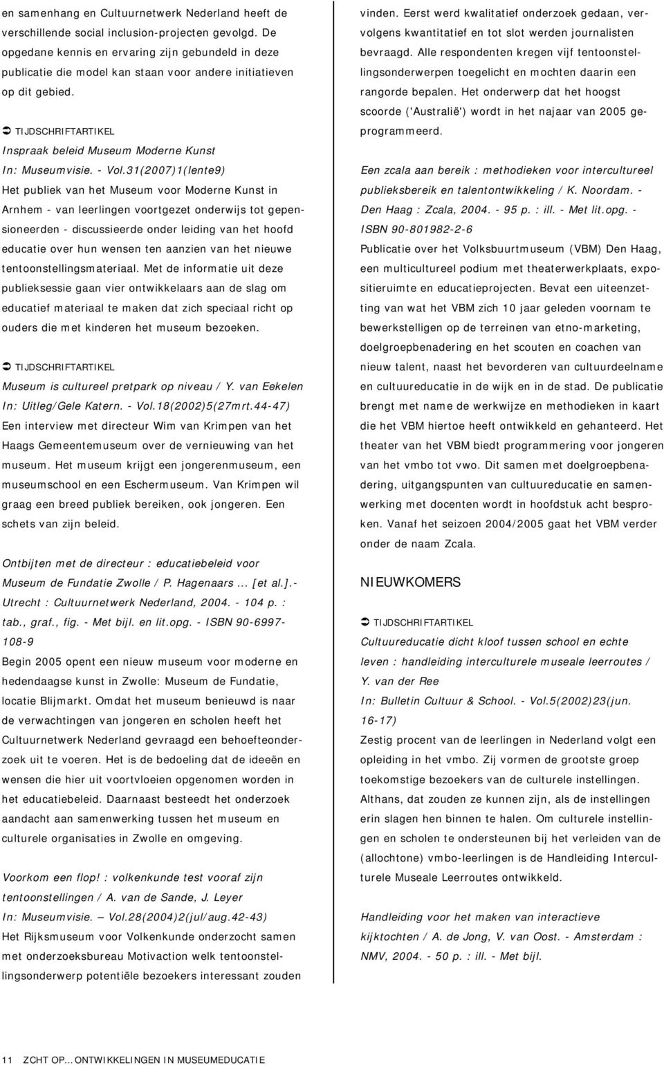 31(2007)1(lente9) Het publiek van het Museum voor Moderne Kunst in Arnhem - van leerlingen voortgezet onderwijs tot gepensioneerden - discussieerde onder leiding van het hoofd educatie over hun