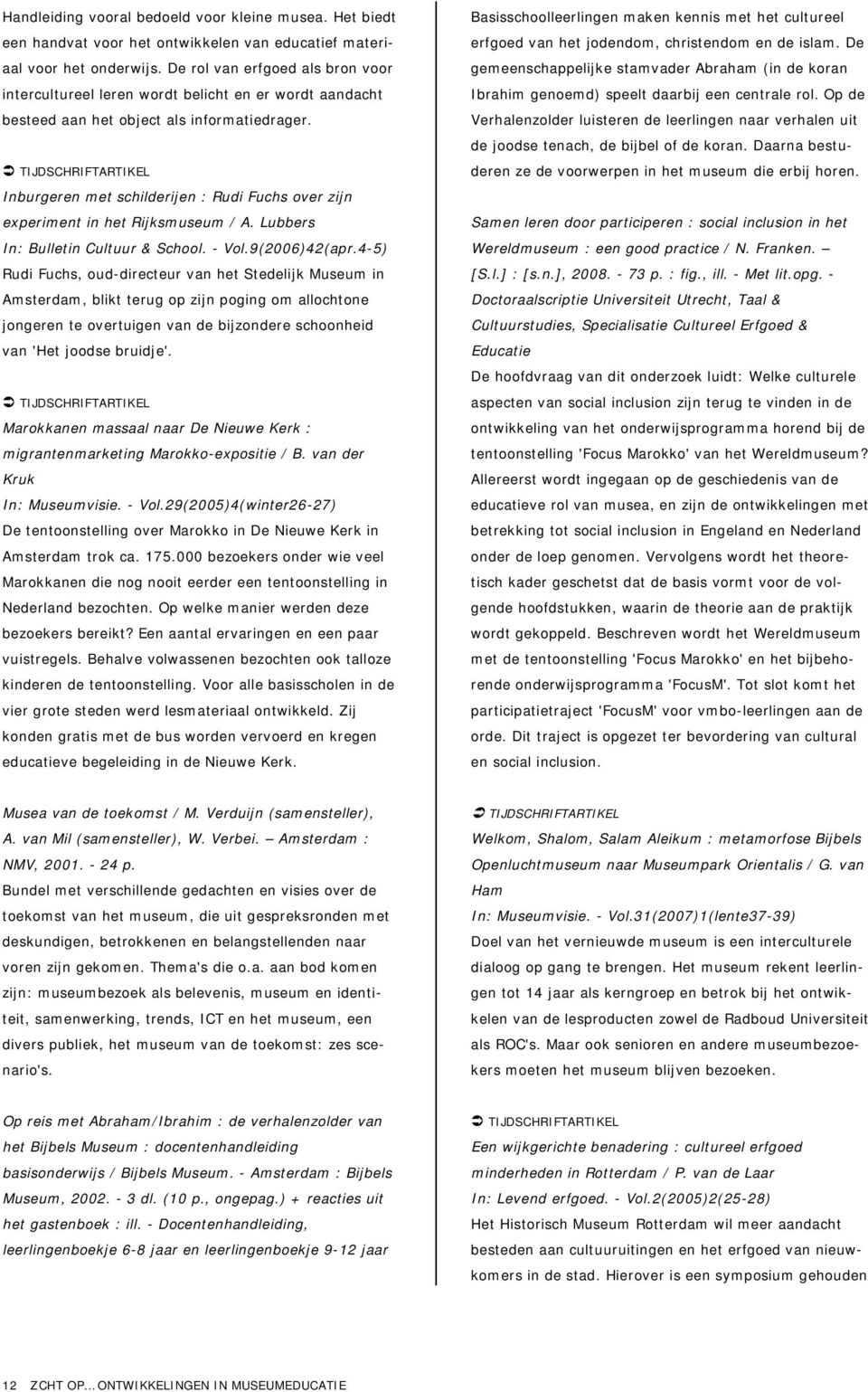 Inburgeren met schilderijen : Rudi Fuchs over zijn experiment in het Rijksmuseum / A. Lubbers In: Bulletin Cultuur & School. - Vol.9(2006)42(apr.