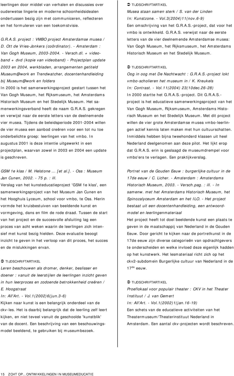 + videoband + dvd (kopie van videoband) - Projectplan update 2003 en 2004, werkbladen, arrangementen getiteld Museum@work en Trendwatcher, docentenhandleiding bij Museum@work en folders In 2000 is