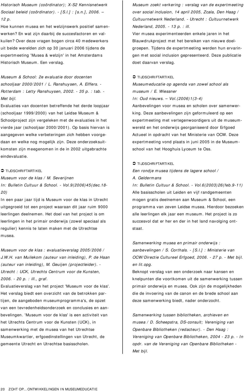 Over deze vragen bogen circa 40 medewerkers uit beide werelden zich op 30 januari 2006 tijdens de expertmeeting 'Musea & welzijn' in het Amsterdams Historisch Museum. Een verslag.