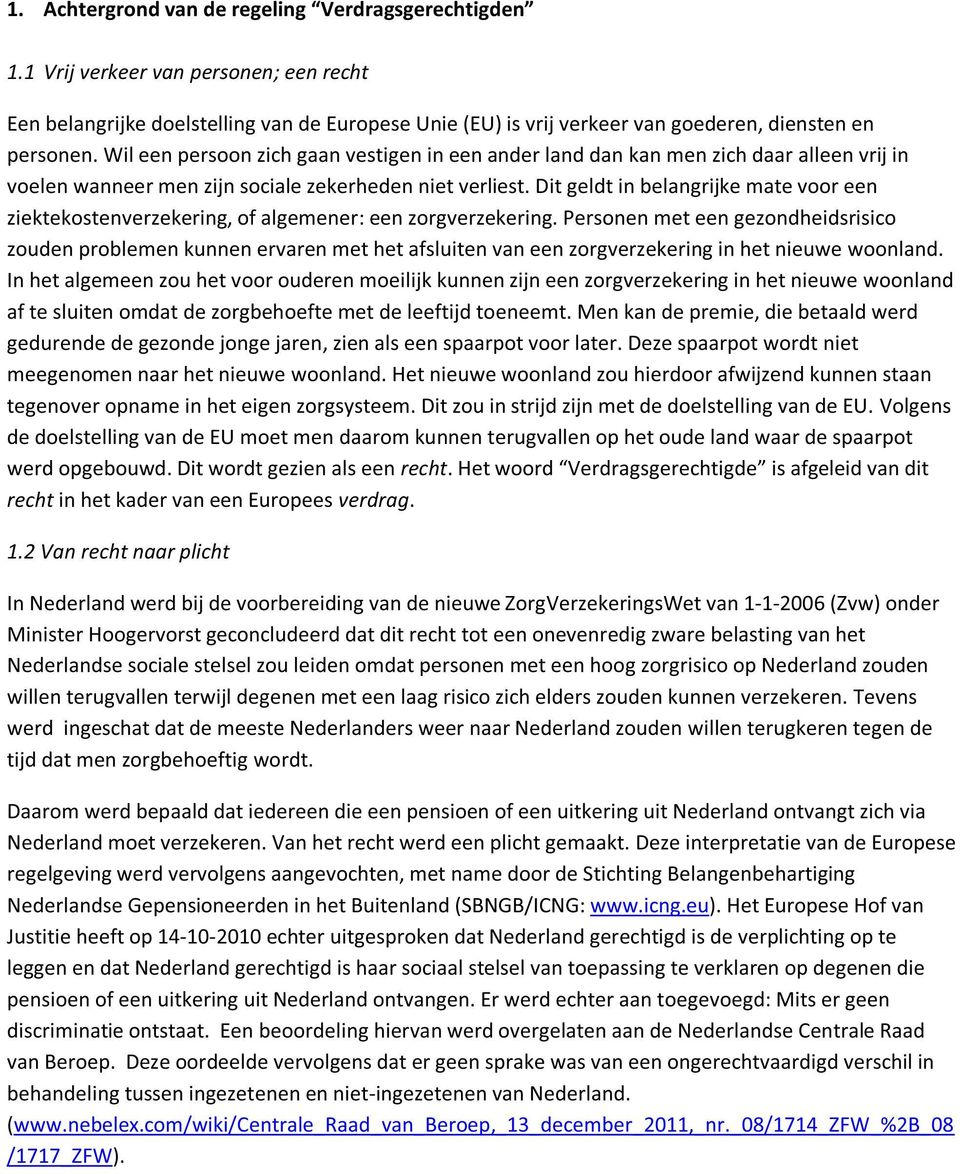 Dit geldt in belangrijke mate voor een ziektekostenverzekering, of algemener: een zorgverzekering.