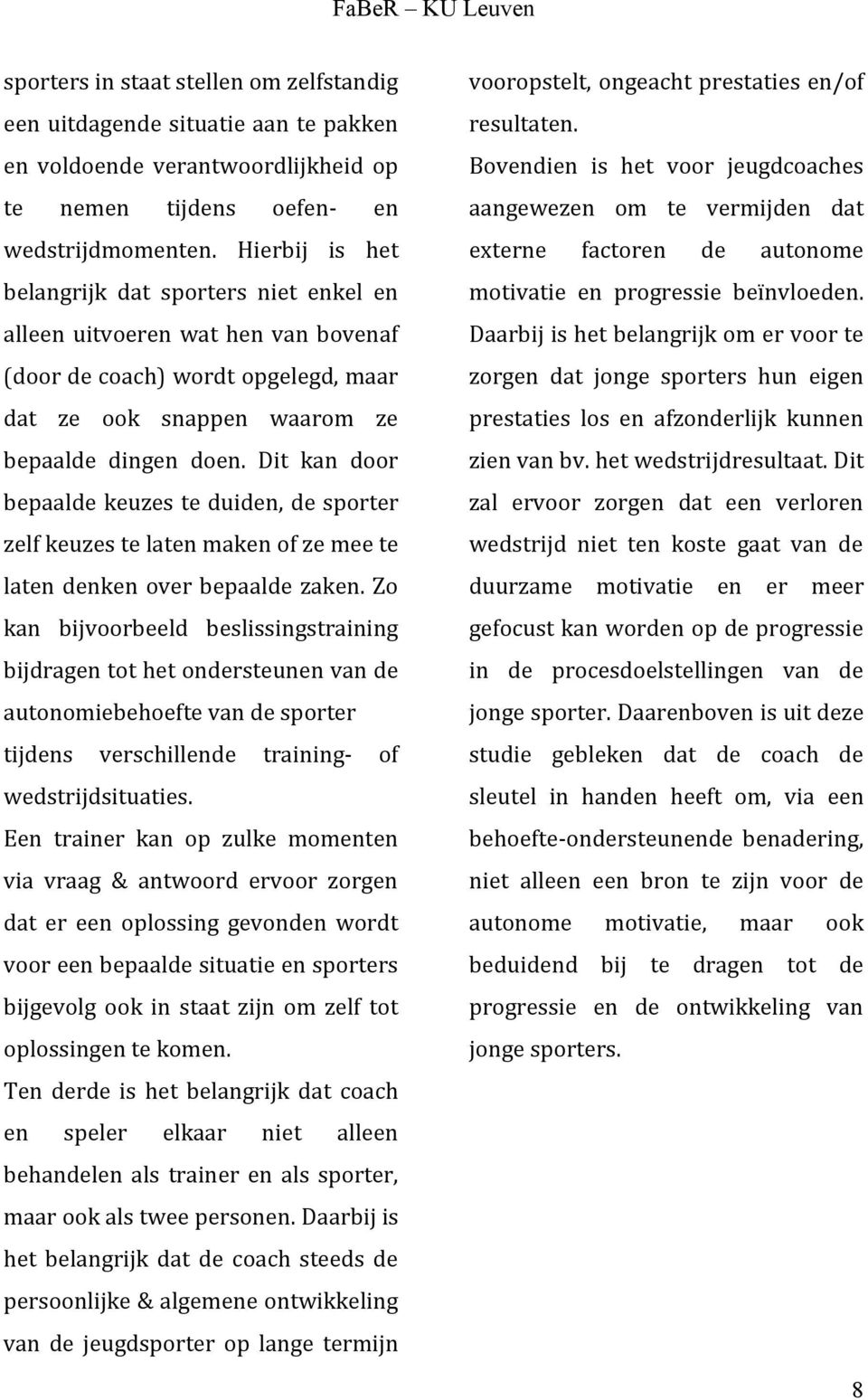 Dit kan door bepaalde keuzes te duiden, de sporter zelf keuzes te laten maken of ze mee te laten denken over bepaalde zaken.