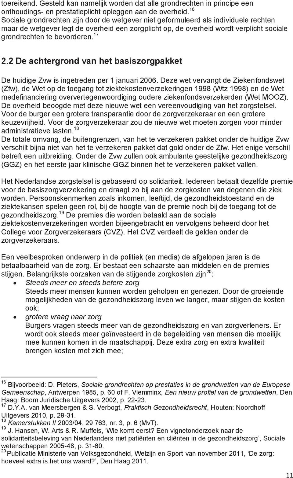 bevorderen. 17 2.2 De achtergrond van het basiszorgpakket De huidige Zvw is ingetreden per 1 januari 2006.