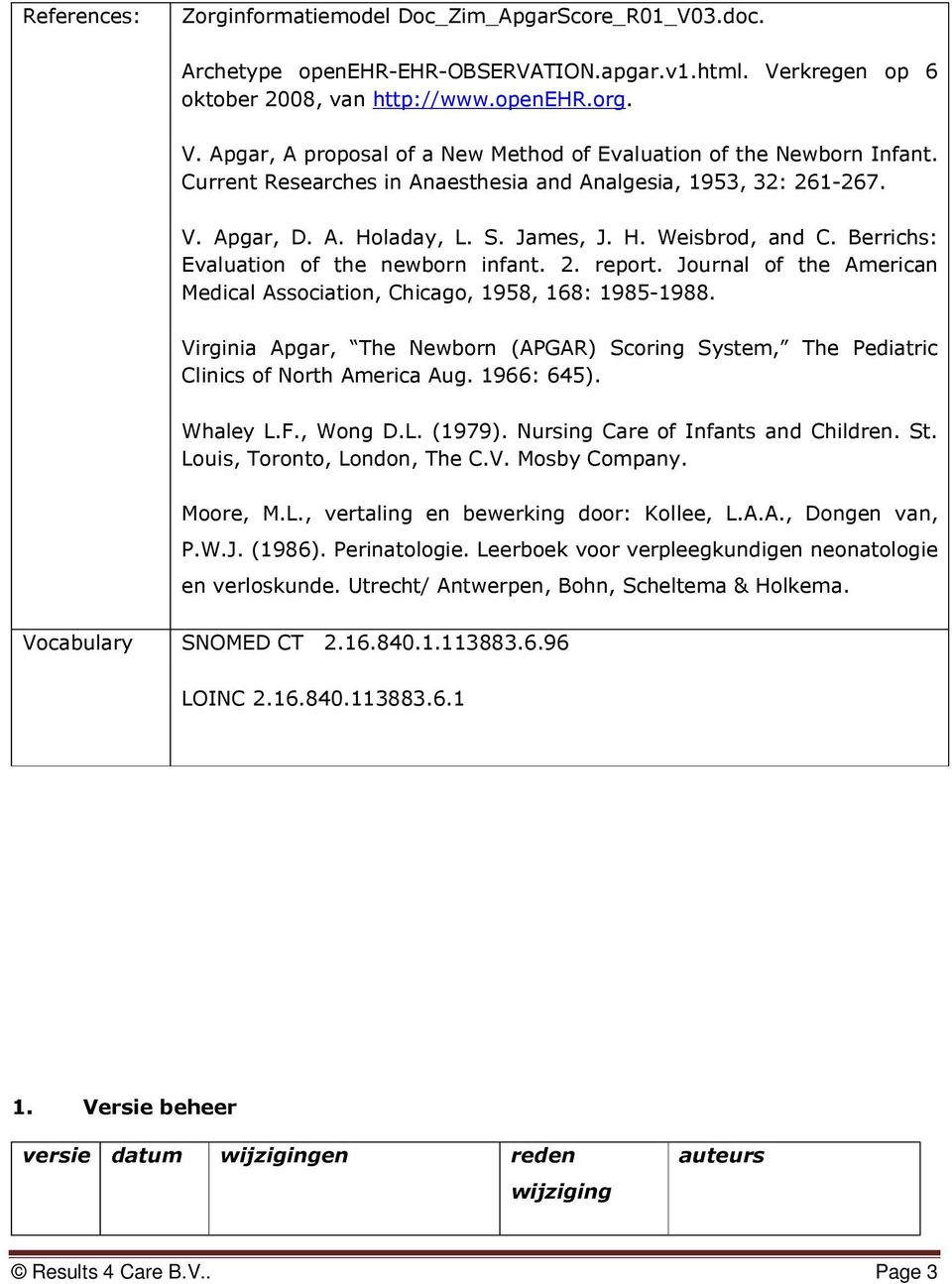 Journal of the American Medical Association, Chicago, 1958, 168: 1985-1988. Virginia Apgar, The Newborn (APGAR) Scoring System, The Pediatric Clinics of North America Aug. 1966: 645). Whaley L.F.