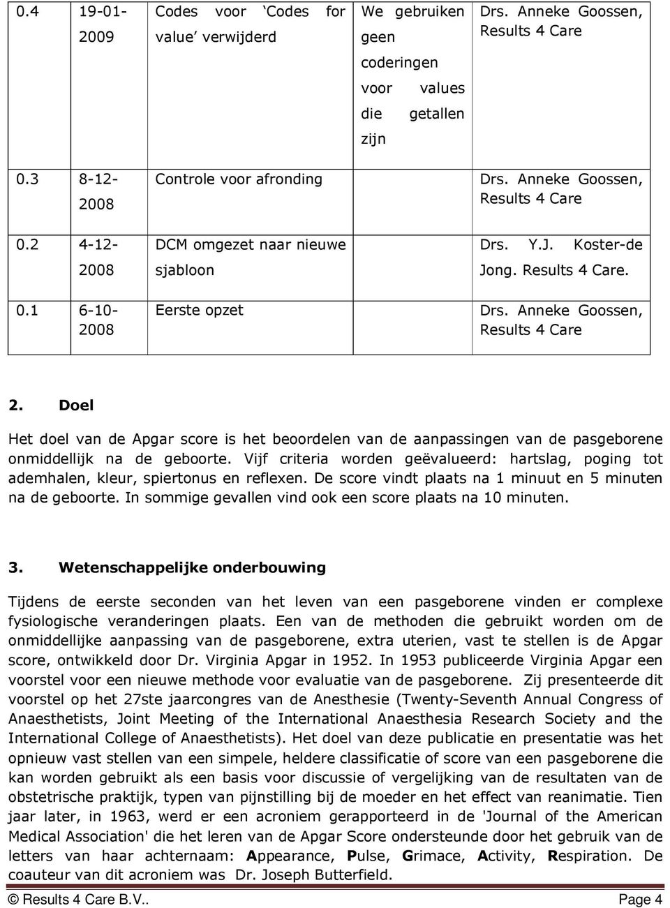 Doel Het doel van de Apgar score is het beoordelen van de aanpassingen van de pasgeborene onmiddellijk na de geboorte.