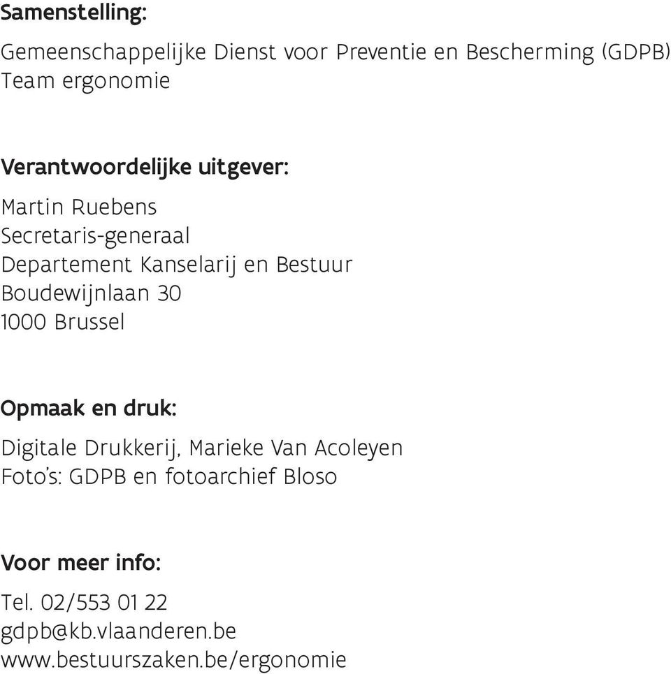 Boudewijnlaan 30 1000 Brussel Opmaak en druk: Digitale Drukkerij, Marieke Van Acoleyen Foto s: GDPB