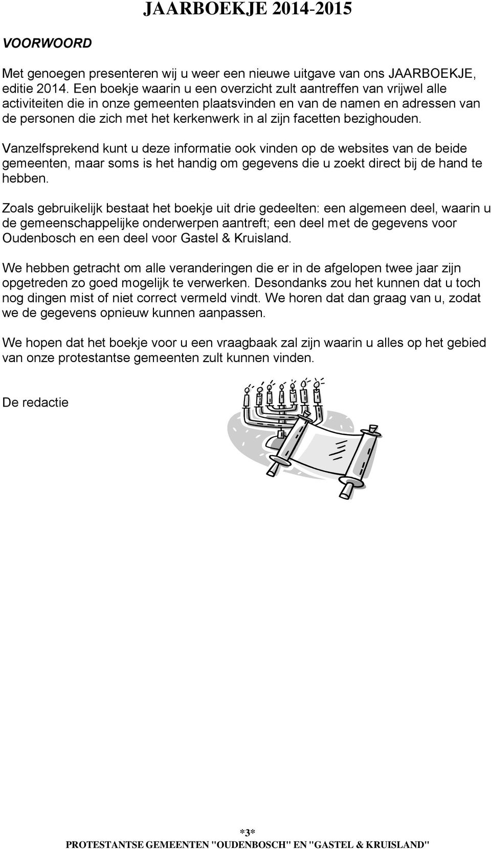 facetten bezighouden. Vanzelfsprekend kunt u deze informatie ook vinden op de websites van de beide gemeenten, maar soms is het handig om gegevens die u zoekt direct bij de hand te hebben.