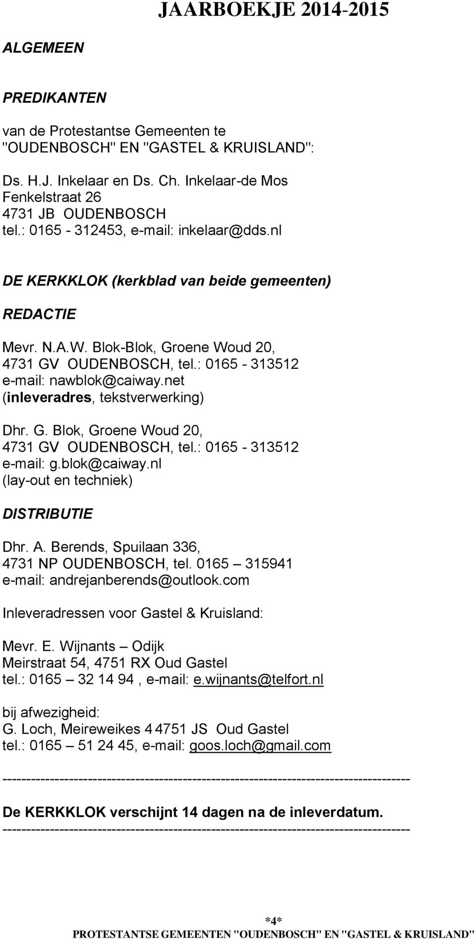 net (inleveradres, tekstverwerking) Dhr. G. Blok, Groene Woud 20, 4731 GV OUDENBOSCH, tel.: 0165-313512 e-mail: g.blok@caiway.nl (lay-out en techniek) DISTRIBUTIE Dhr. A.