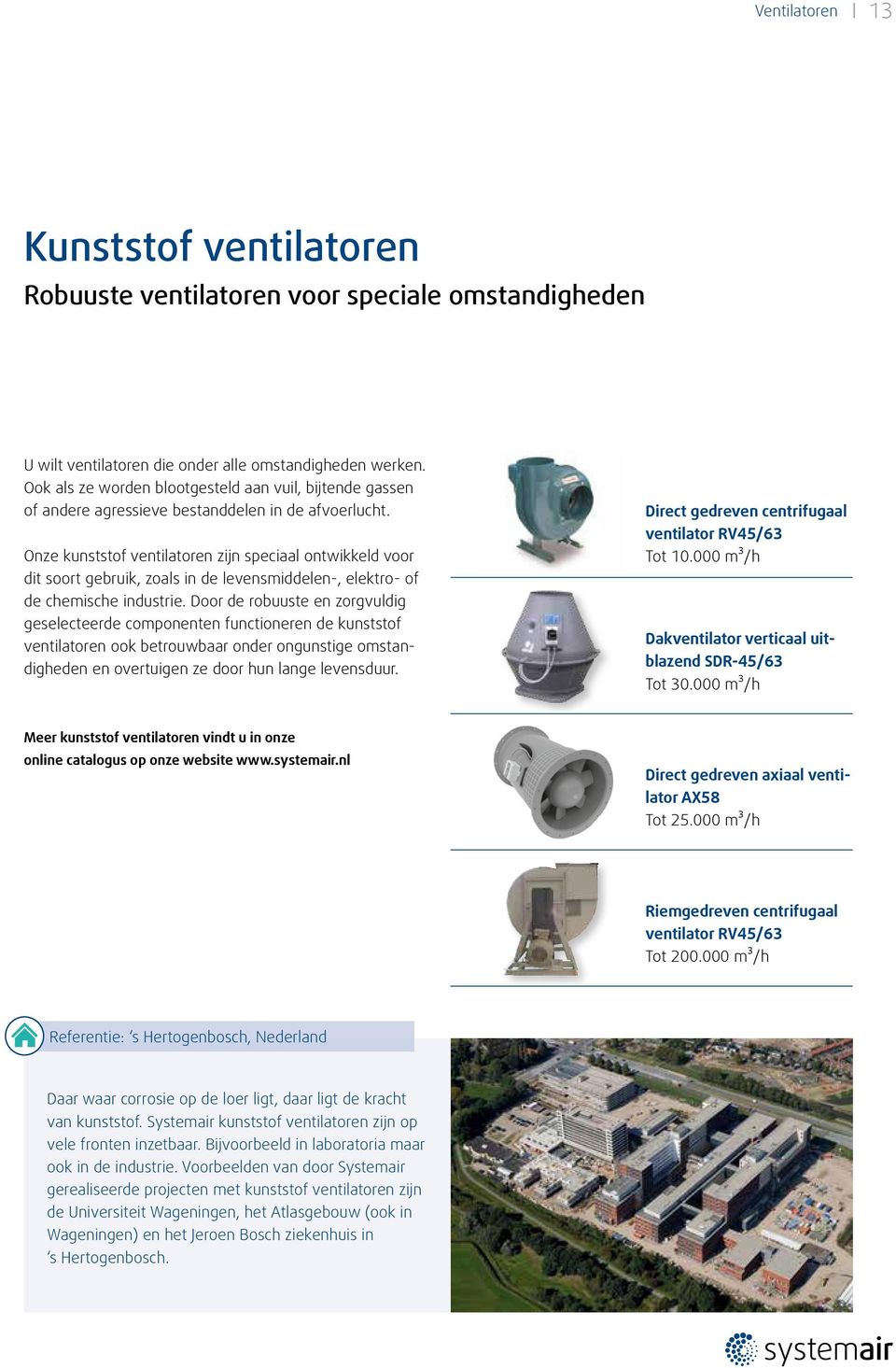 Onze kunststof ventilatoren zijn speciaal ontwikkeld voor dit soort gebruik, zoals in de levensmiddelen-, elektro- of de chemische industrie.