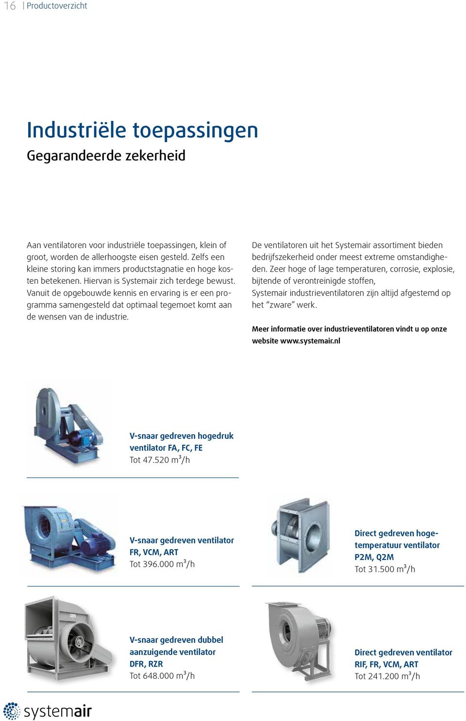 Vanuit de opgebouwde kennis en ervaring is er een programma samengesteld dat optimaal tegemoet komt aan de wensen van de industrie.