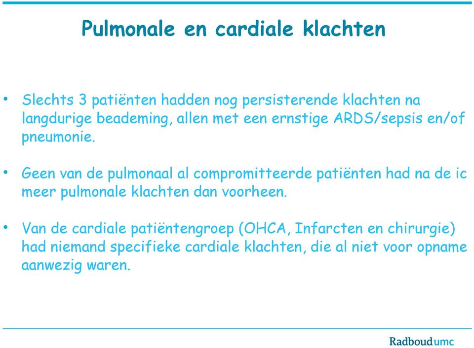 Geen van de pulmonaal al compromitteerde patiënten had na de ic meer pulmonale klachten dan voorheen.