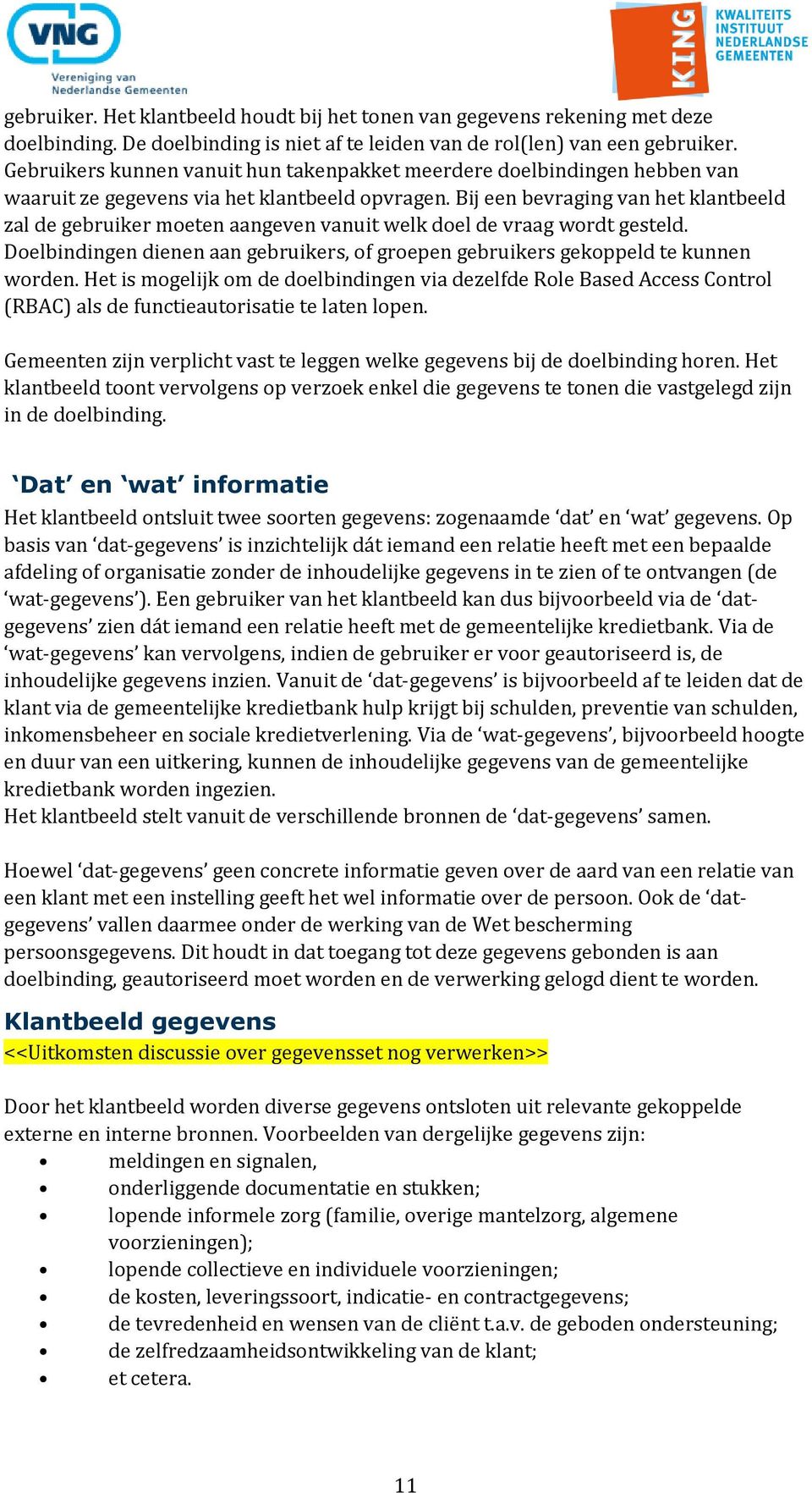 Bij een bevraging van het klantbeeld zal de gebruiker moeten aangeven vanuit welk doel de vraag wordt gesteld. Doelbindingen dienen aan gebruikers, of groepen gebruikers gekoppeld te kunnen worden.